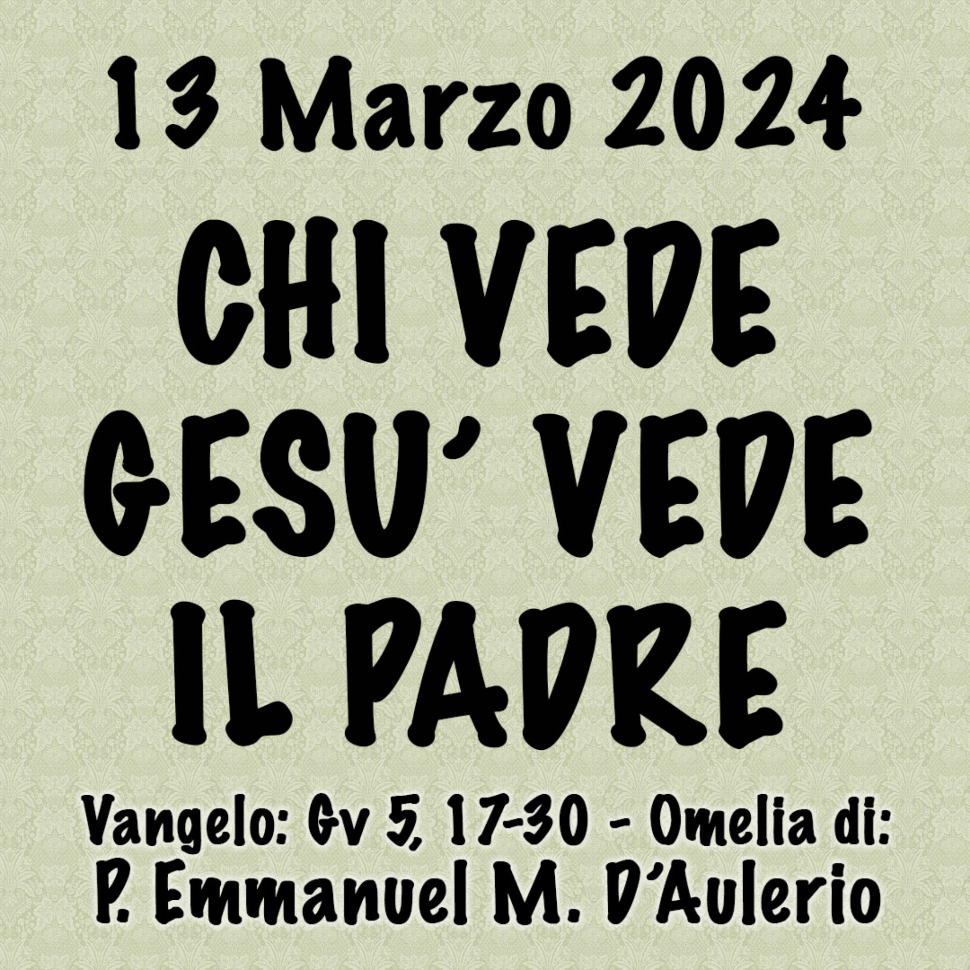 Omelia 13 Marzo 2024, CHI VEDE GESÙ VEDE IL PADRE