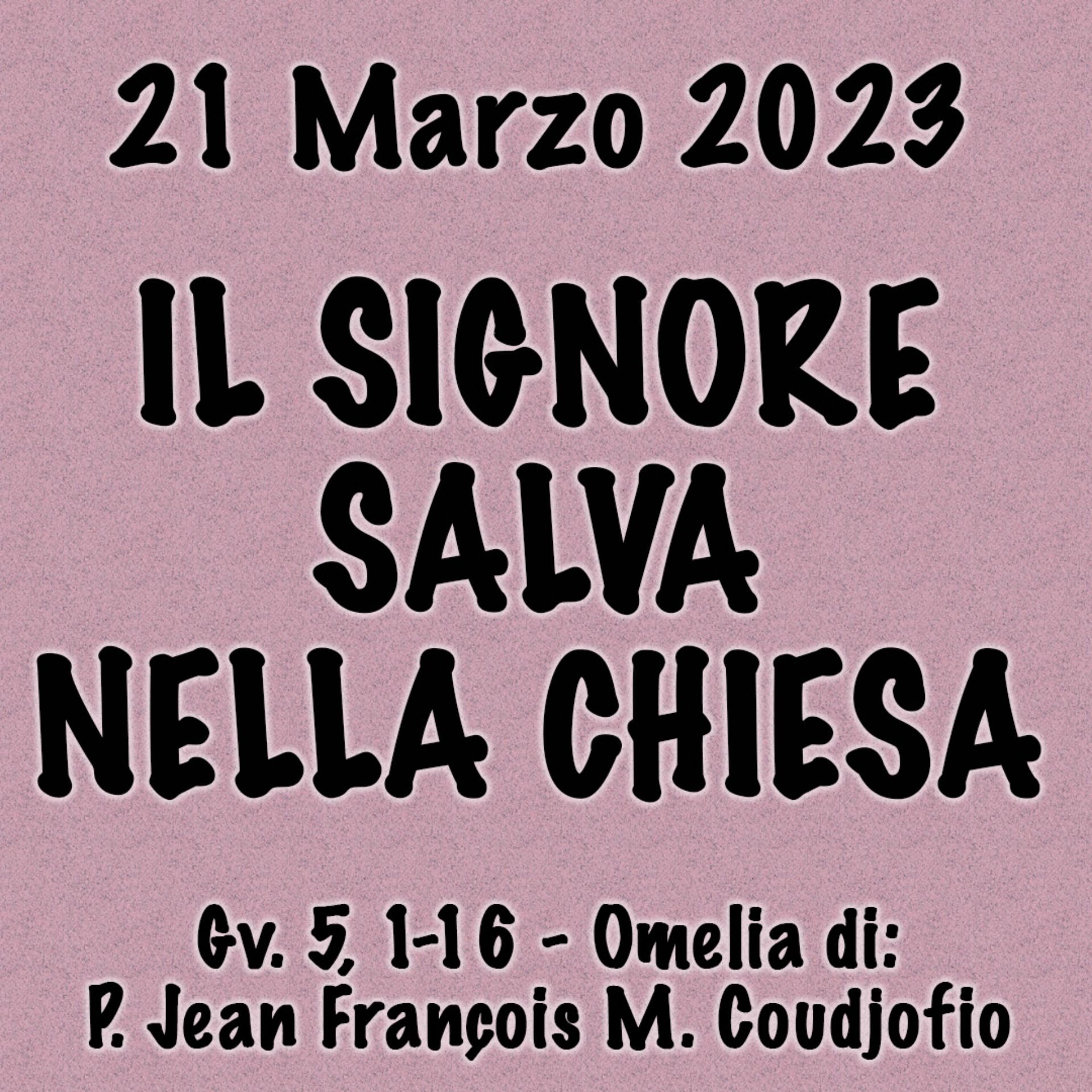 Omelia 21 Marzo 2023, IL SIGNORE SALVA NELLA CHIESA