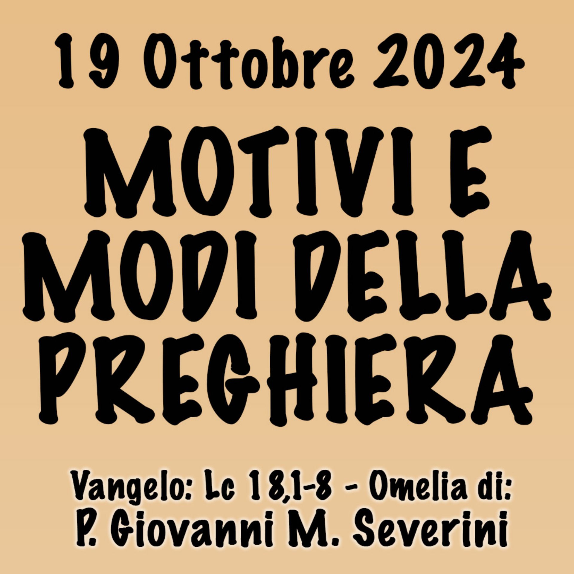 Omelia 19 Ottobre 2025, MOTIVI E MODI DELLA PREGHIERA