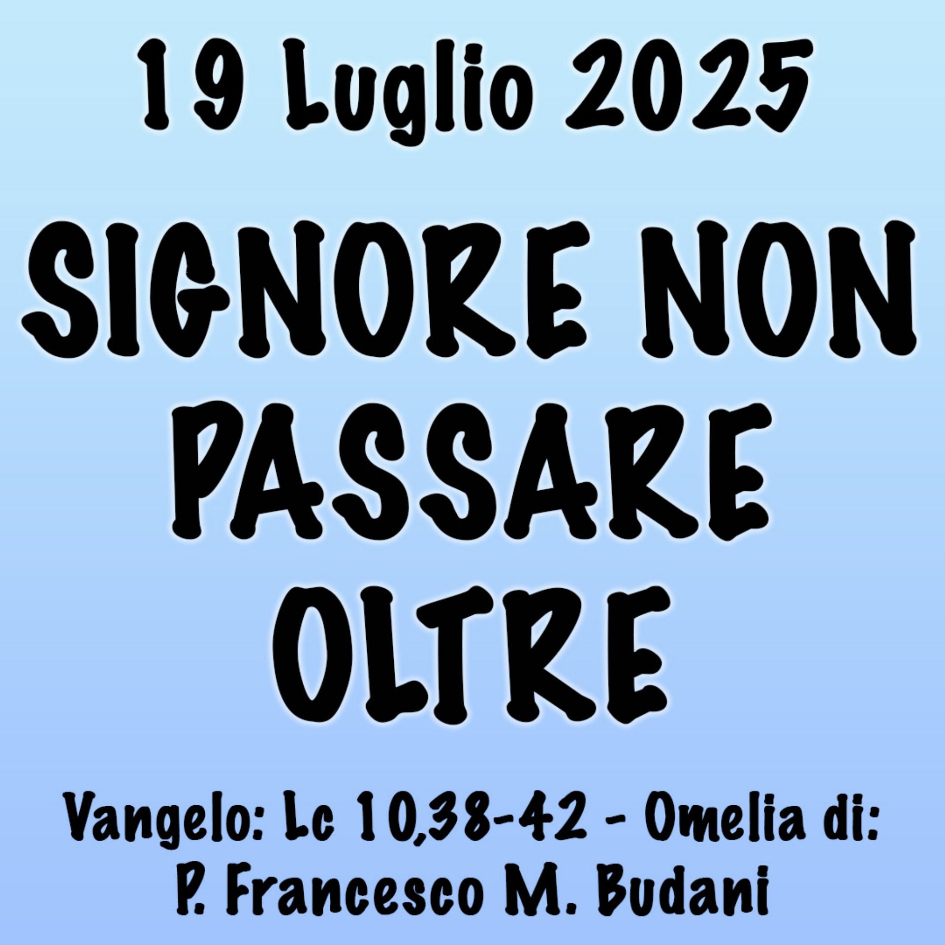 Omelia 19 luglio 2025, SIGNORE NON PASSARE OLTRE