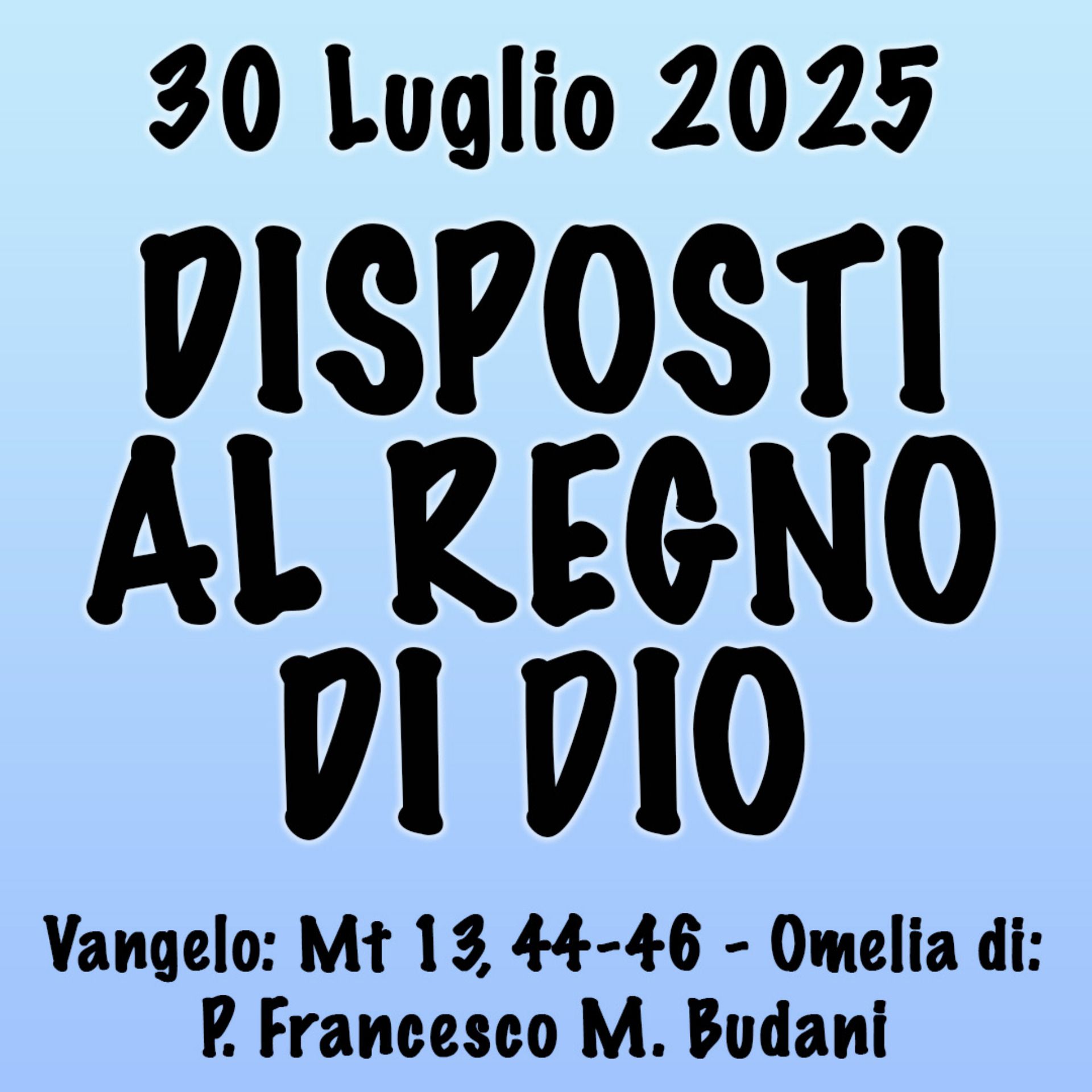 Omelia 30 luglio 2025, DISPOSTI AL REGNO DI DIO