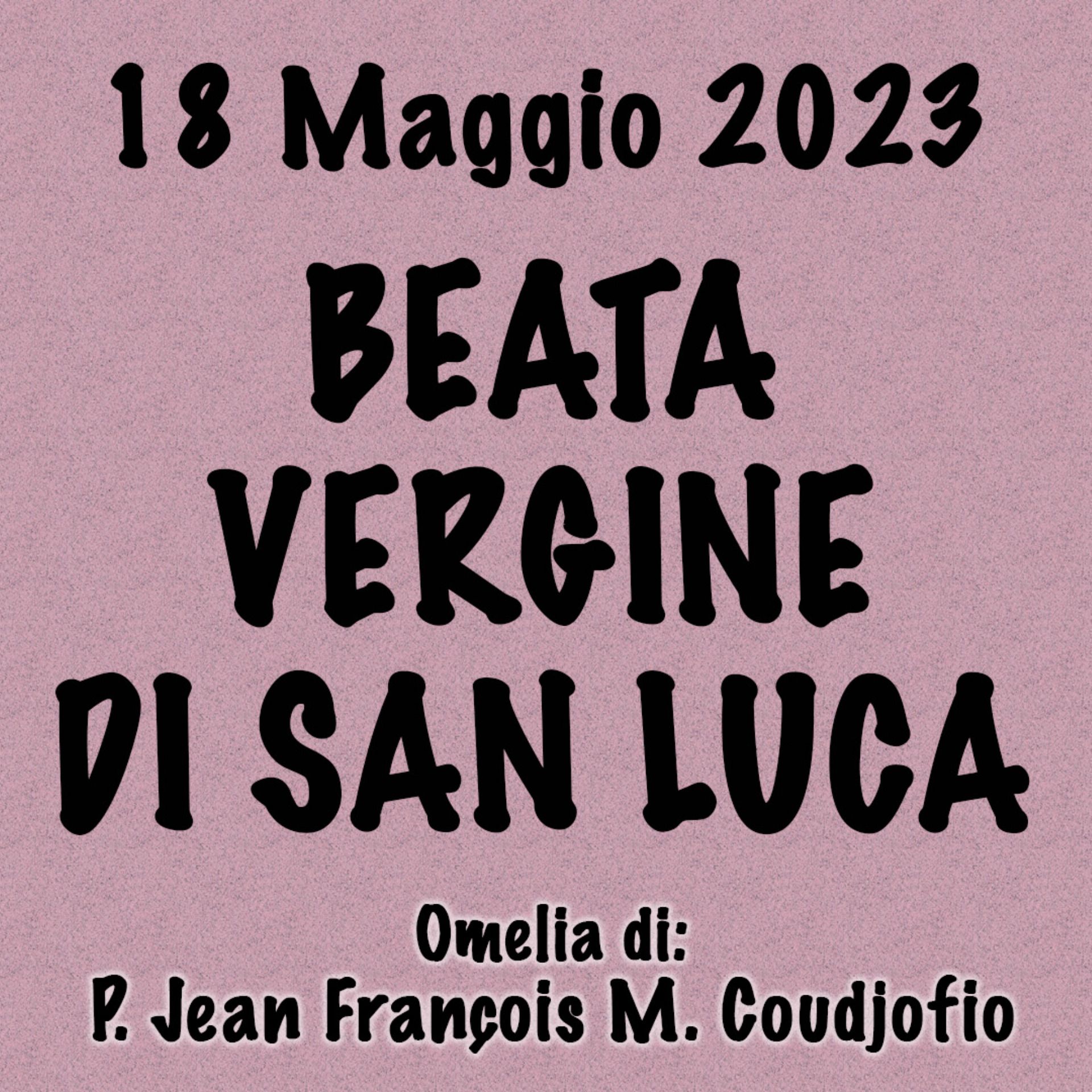 Omelia 18 Maggio 2023, BEATA VERGINE DI SAN LUCA episode artwork