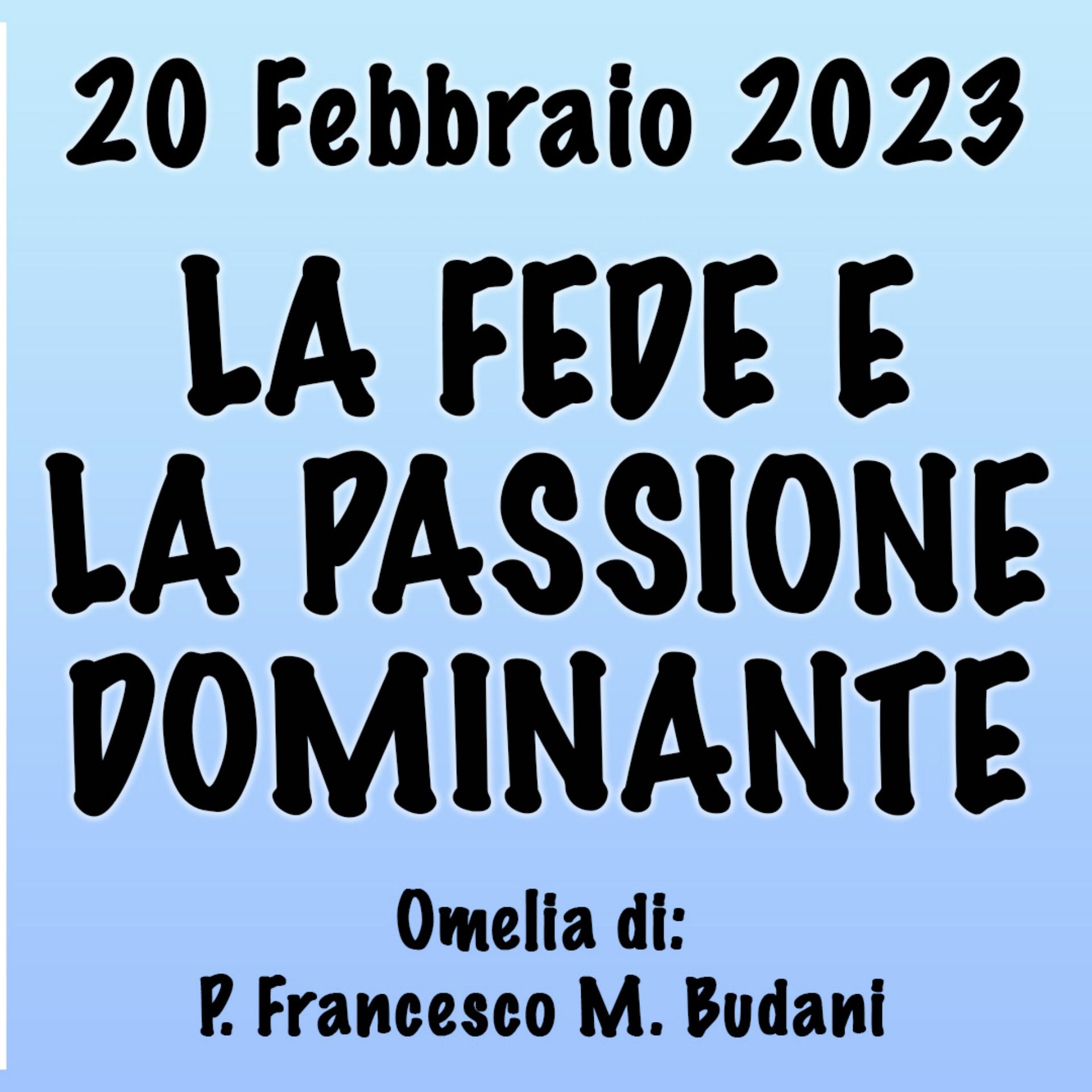 Omelia 20 Febbraio 2023, LA FEDE E LA PASSIONE DOMINANTE episode artwork