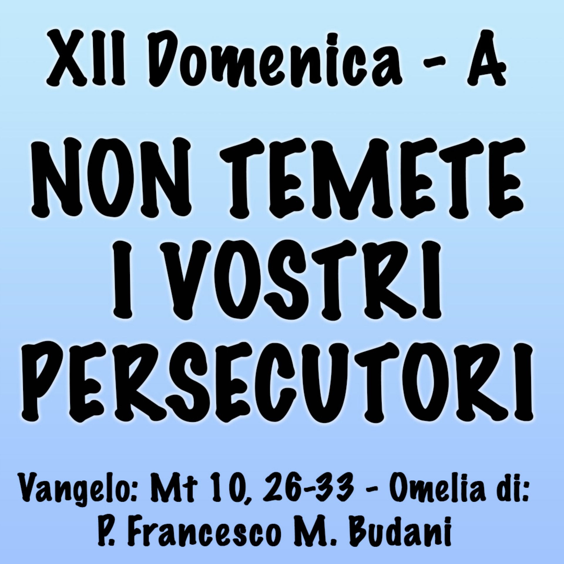Omelia XII Domenica anno A, NON TEMETE I VOSTRI PERSECUTORI episode artwork