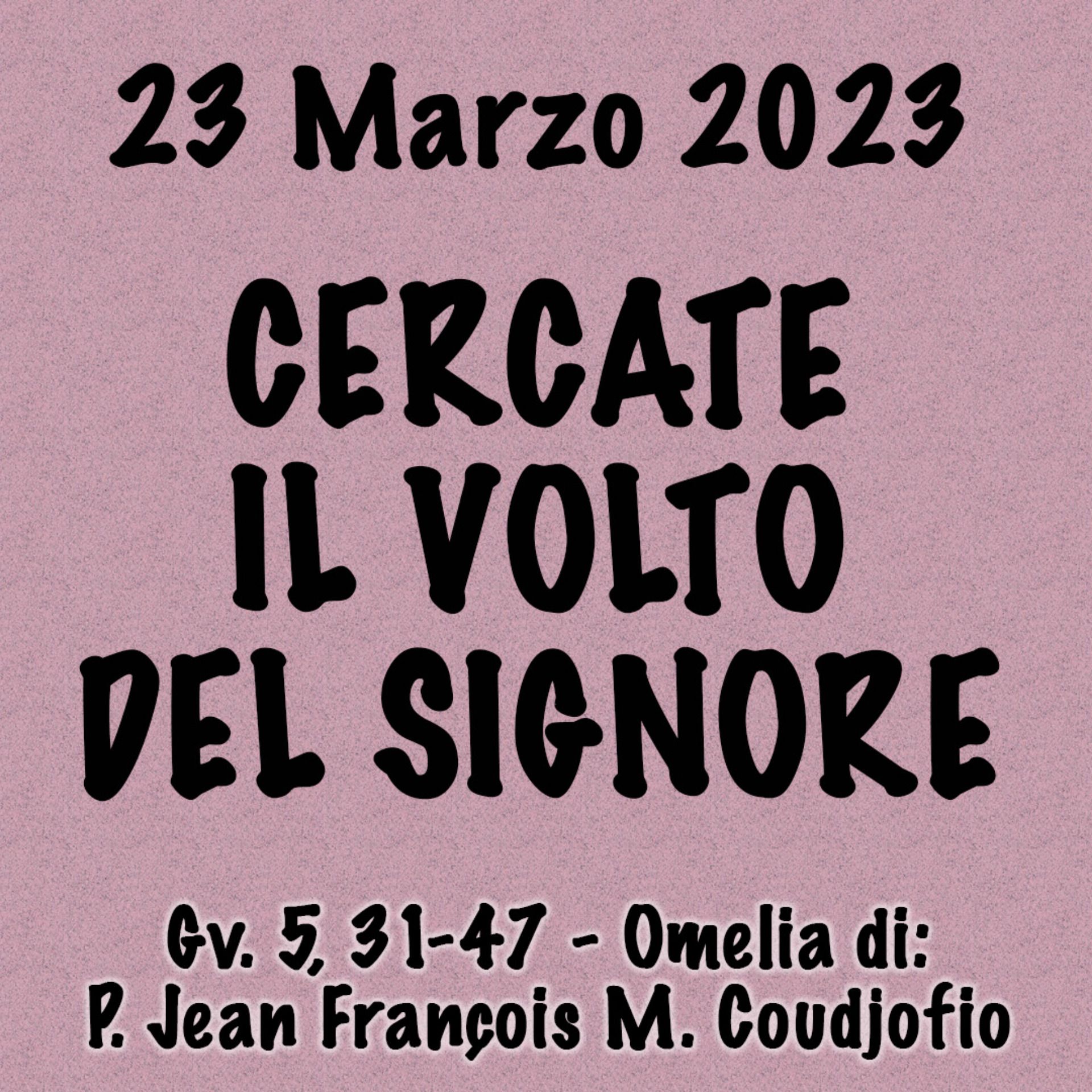 Omelia 23 Marzo 2023, CERCATE IL VOLTO DEL SIGNORE