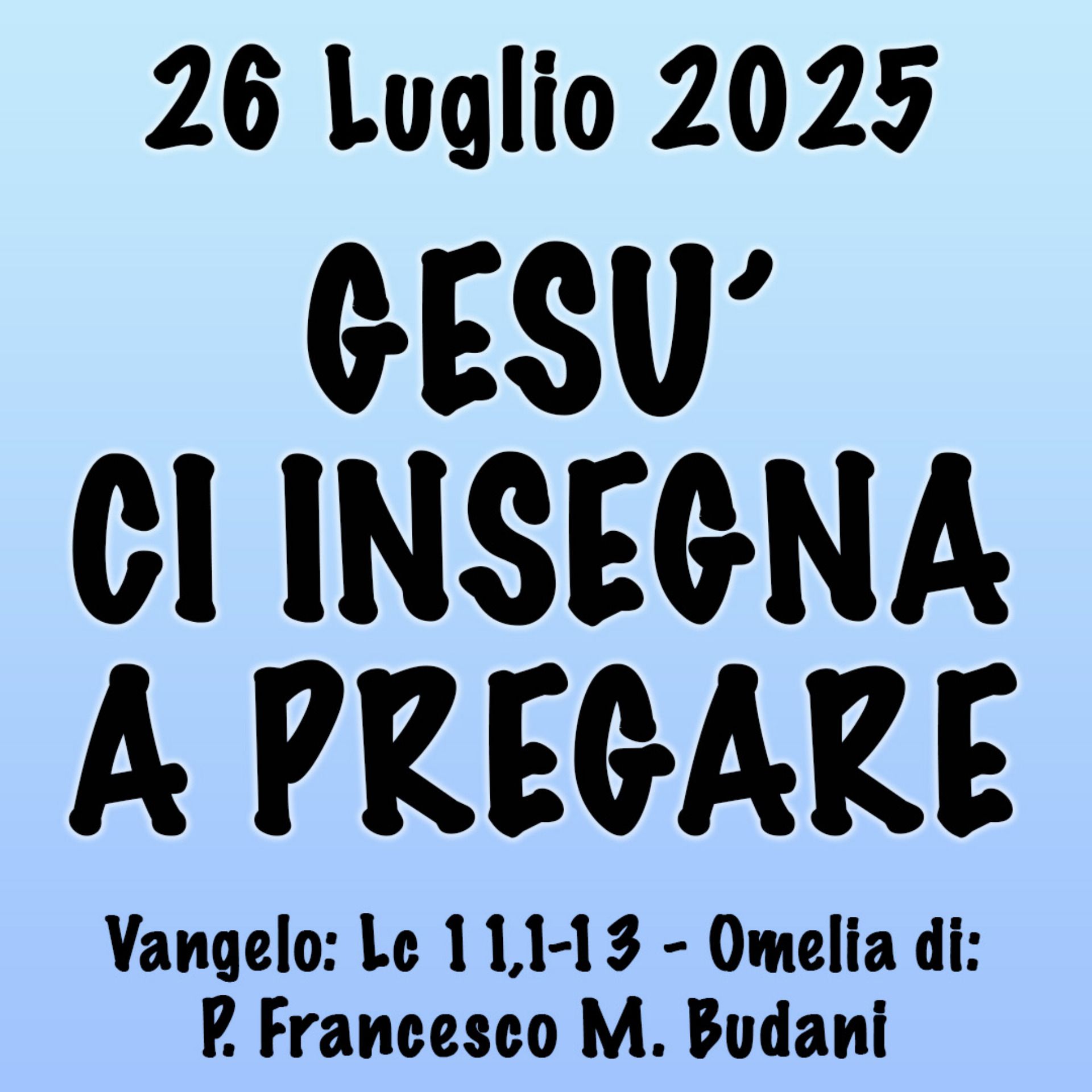 Omelia 26 luglio 2025, GESÙ CI INSEGNA A PREGARE