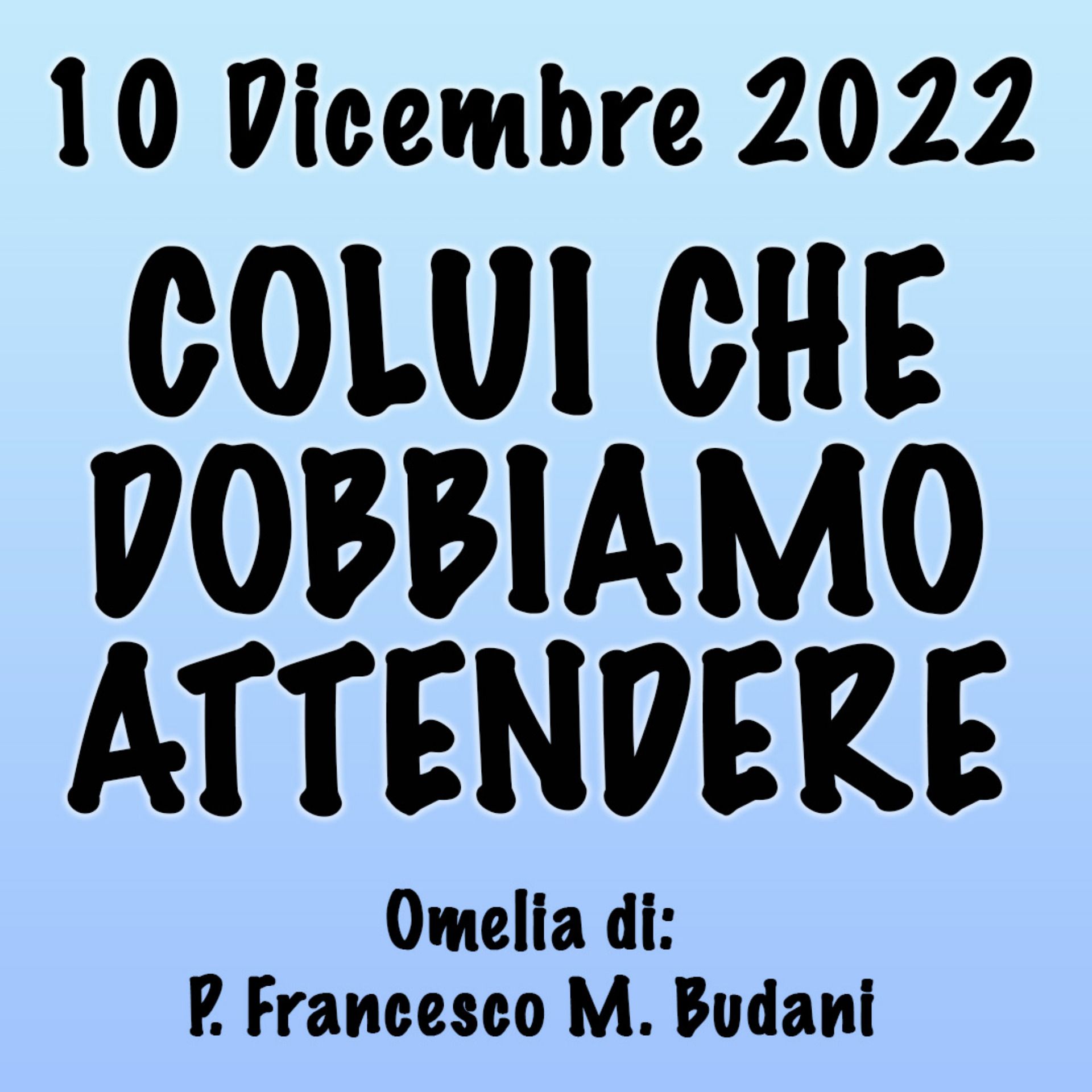 Omelia 10 Dicembre 2022, COLUI CHE DOBBIAMO ATTENDERE episode artwork