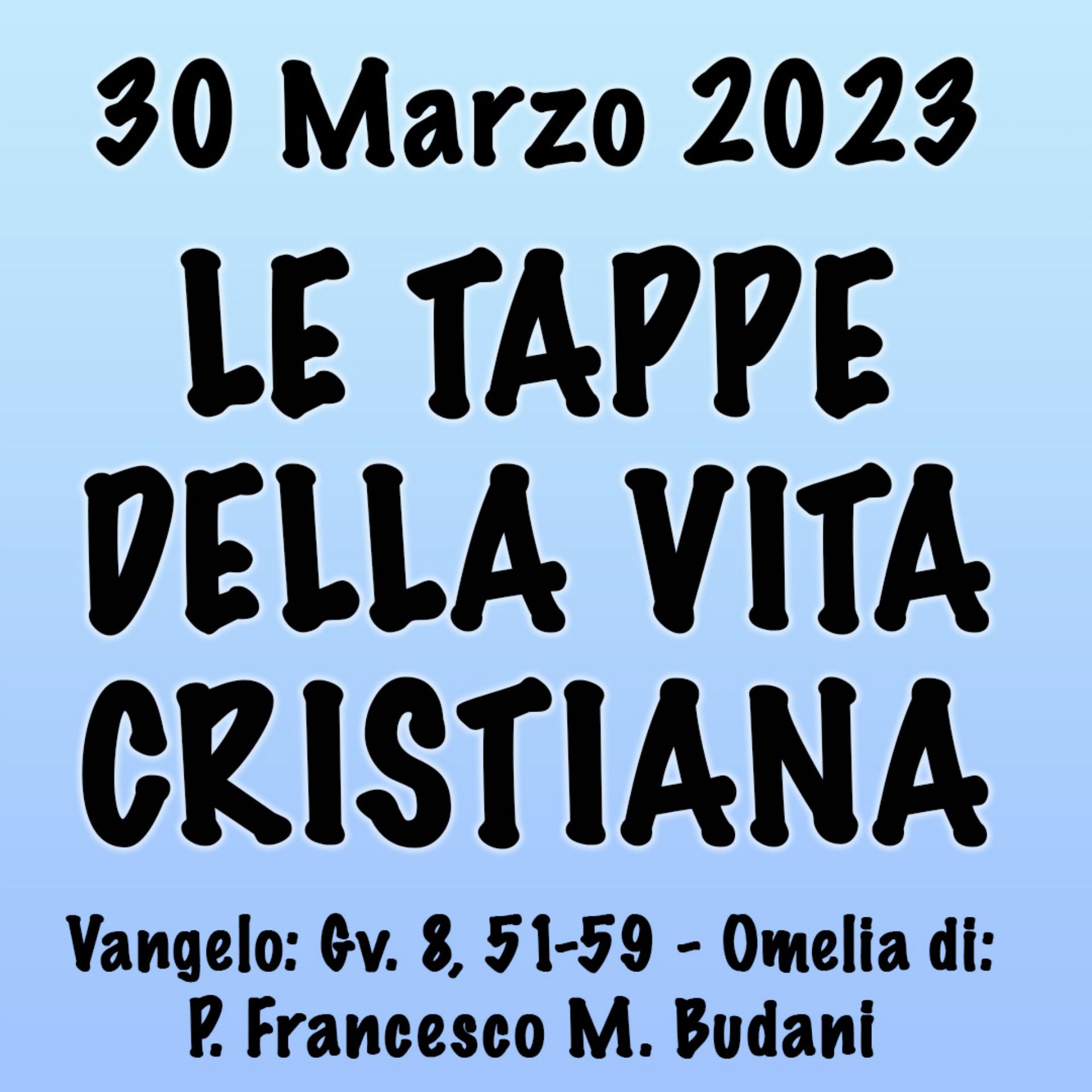 Omelia 30 Marzo 2023, LE TAPPE DELLA VITA CRISTIANA