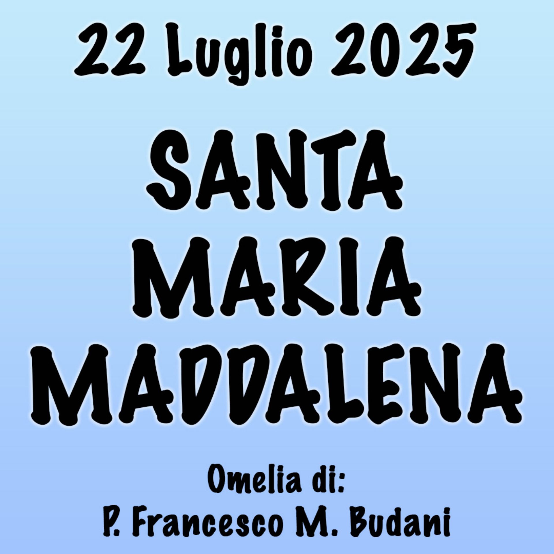 Omelia 22 luglio 2025, SANTA MARIA MADDALENA