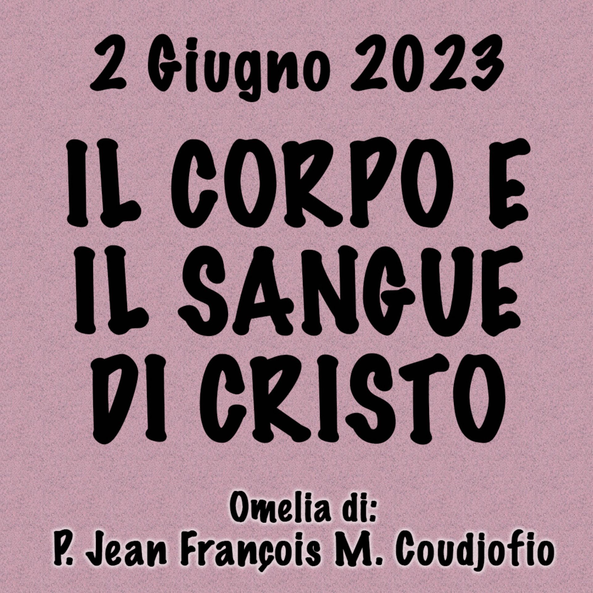 Omelia 2 Giugno 2024, IL CORPO E IL SANGUE DI CRISTO