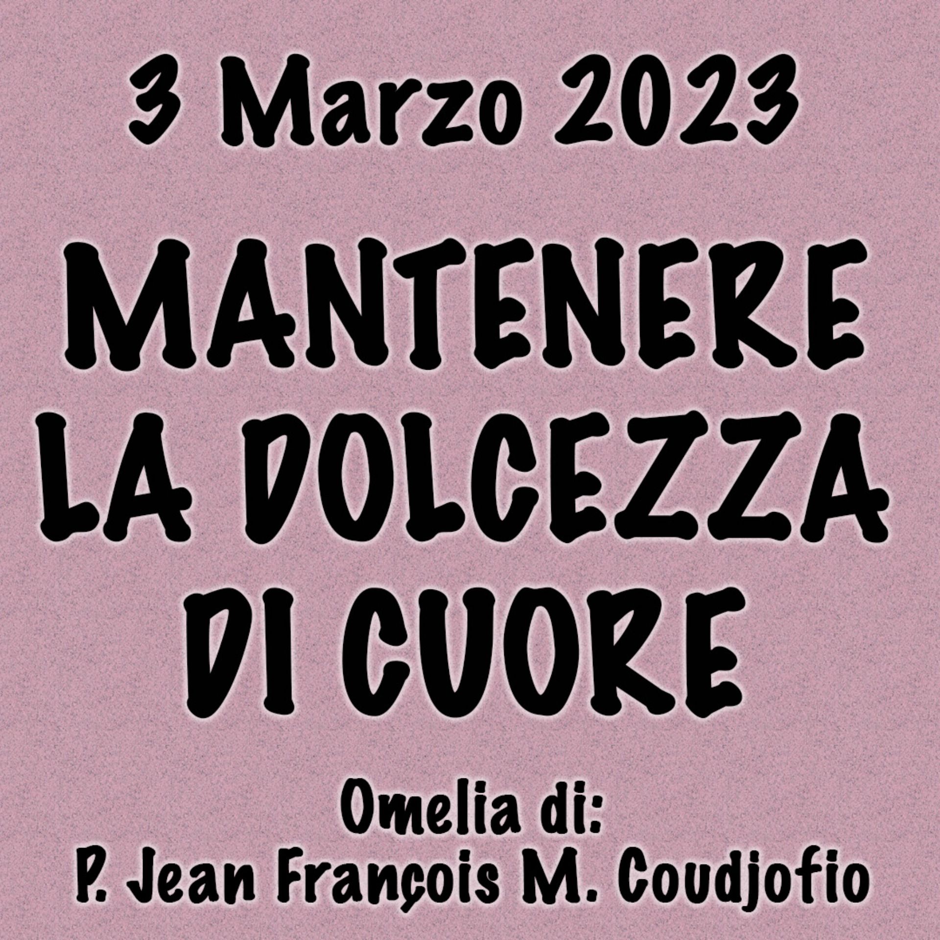 Omelia 3 Marzo 2023, MANTENERE LA DOLCEZZA DEL CUORE episode artwork