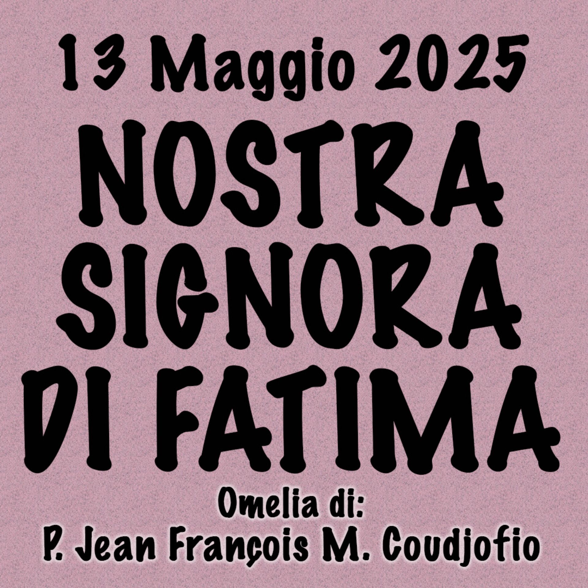 Omelia 13 Maggio 2025, NOSTRA SIGNORA DI FATIMA episode artwork