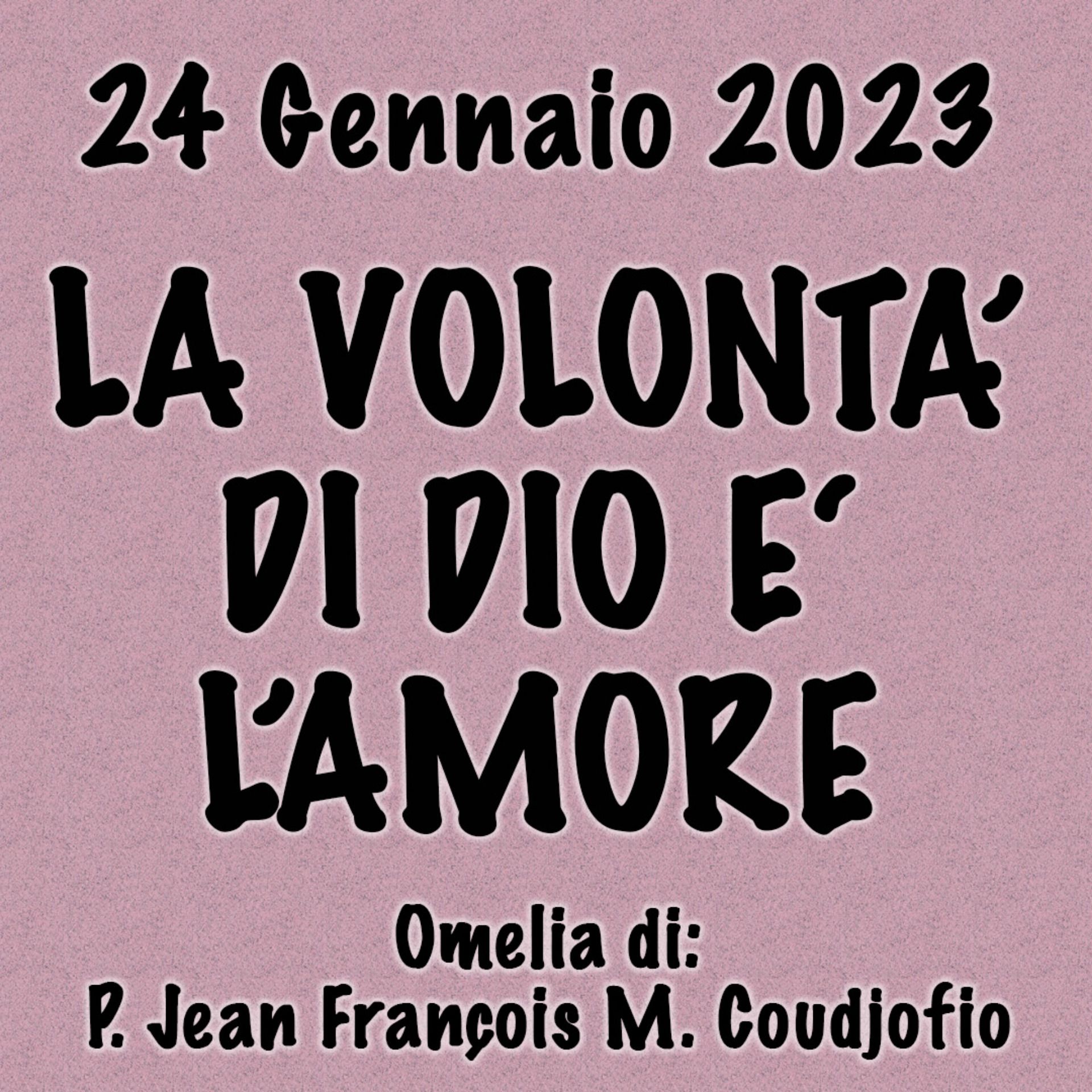 Omelia 24 Gennaio 2023, LA VOLONTÀ DI DIO È L'AMORE episode artwork