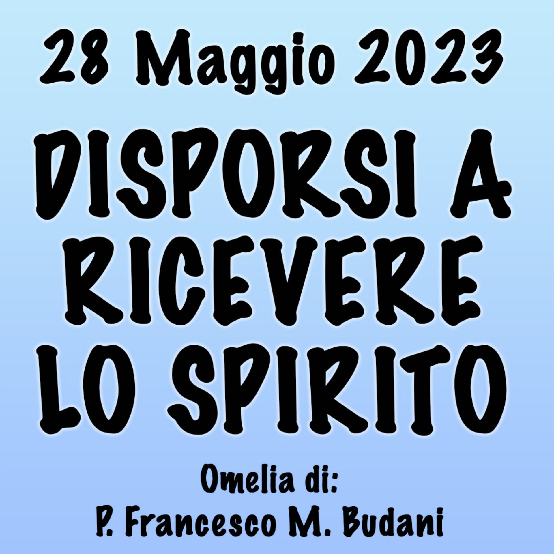 Omelia 28 Maggio 2023, DISPORSI A RICEVERE LO SPIRITO