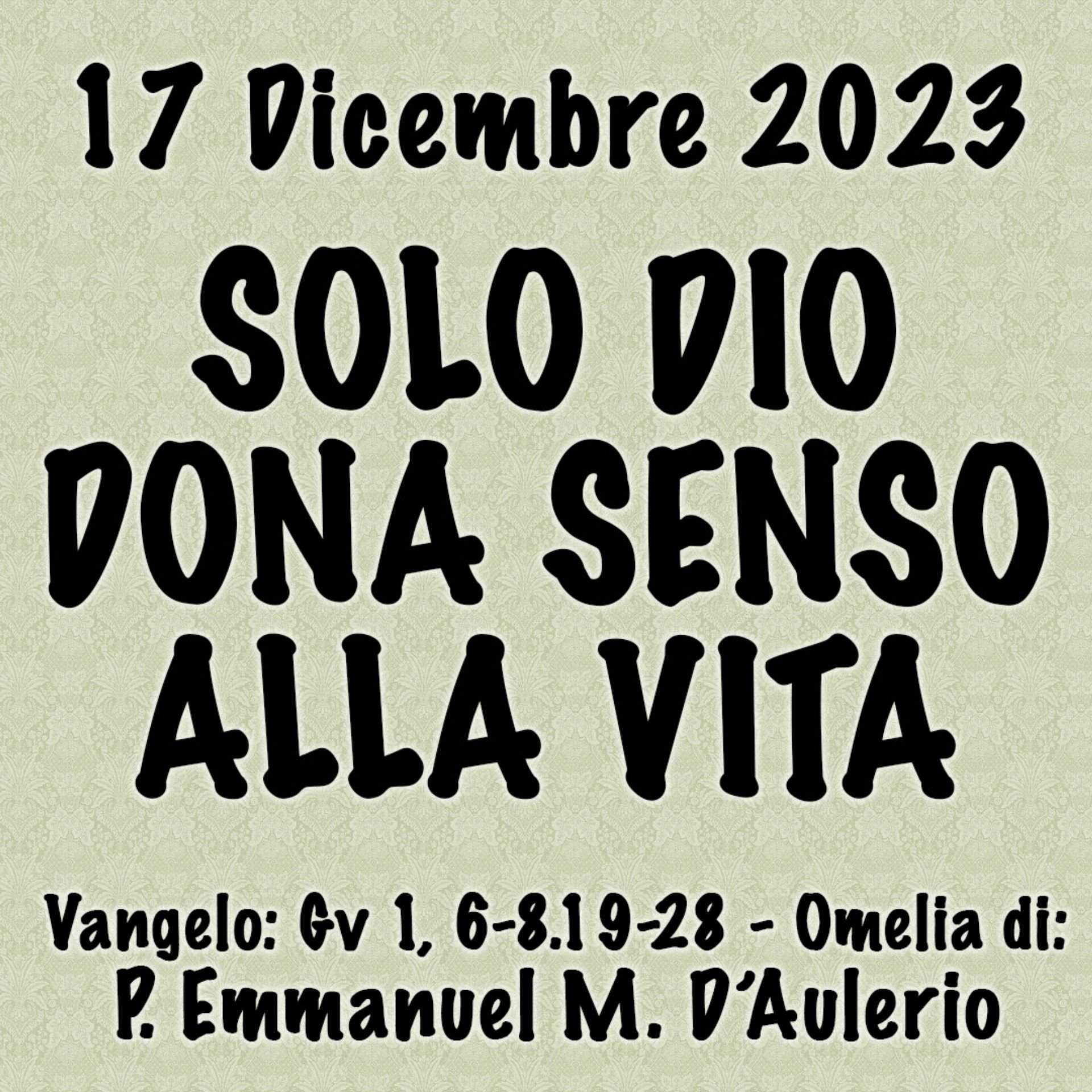 Omelia 17 Dicembre 2023, SOLO DIO DONA SENSO ALLA VITA episode artwork