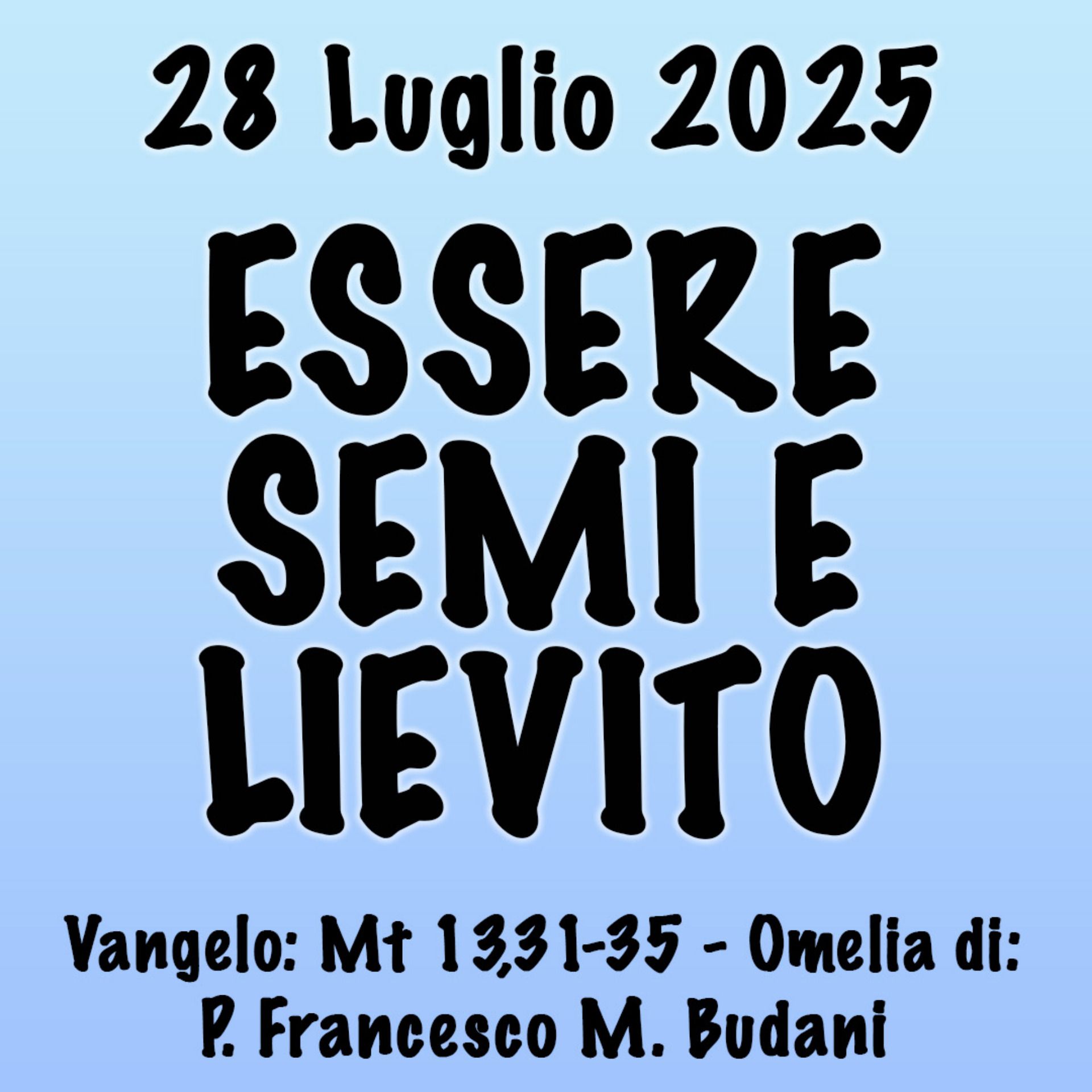 Omelia 28 luglio 2025, ESSERE SEMI E LIEVITO