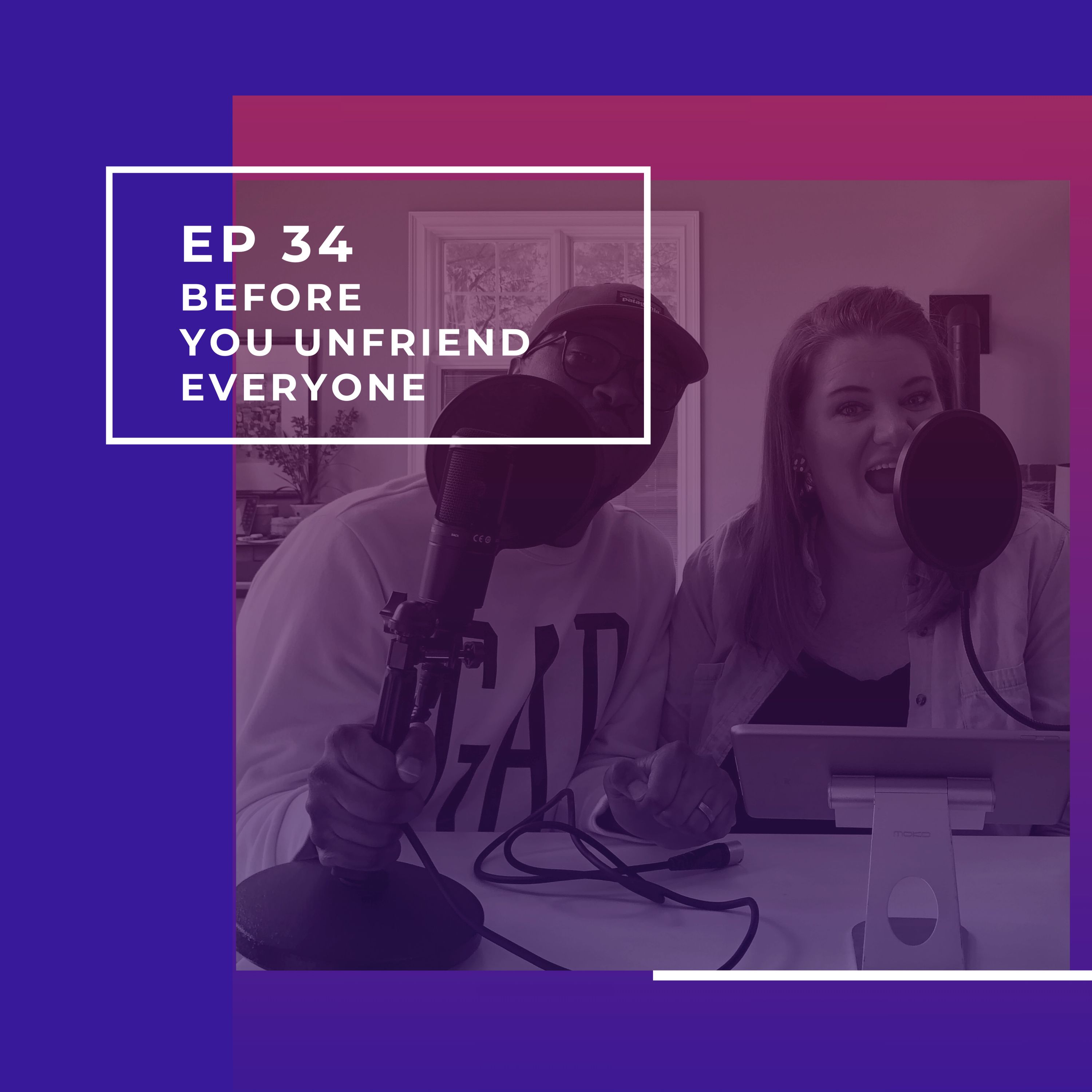 Episode 034 Before you unfriend everyone