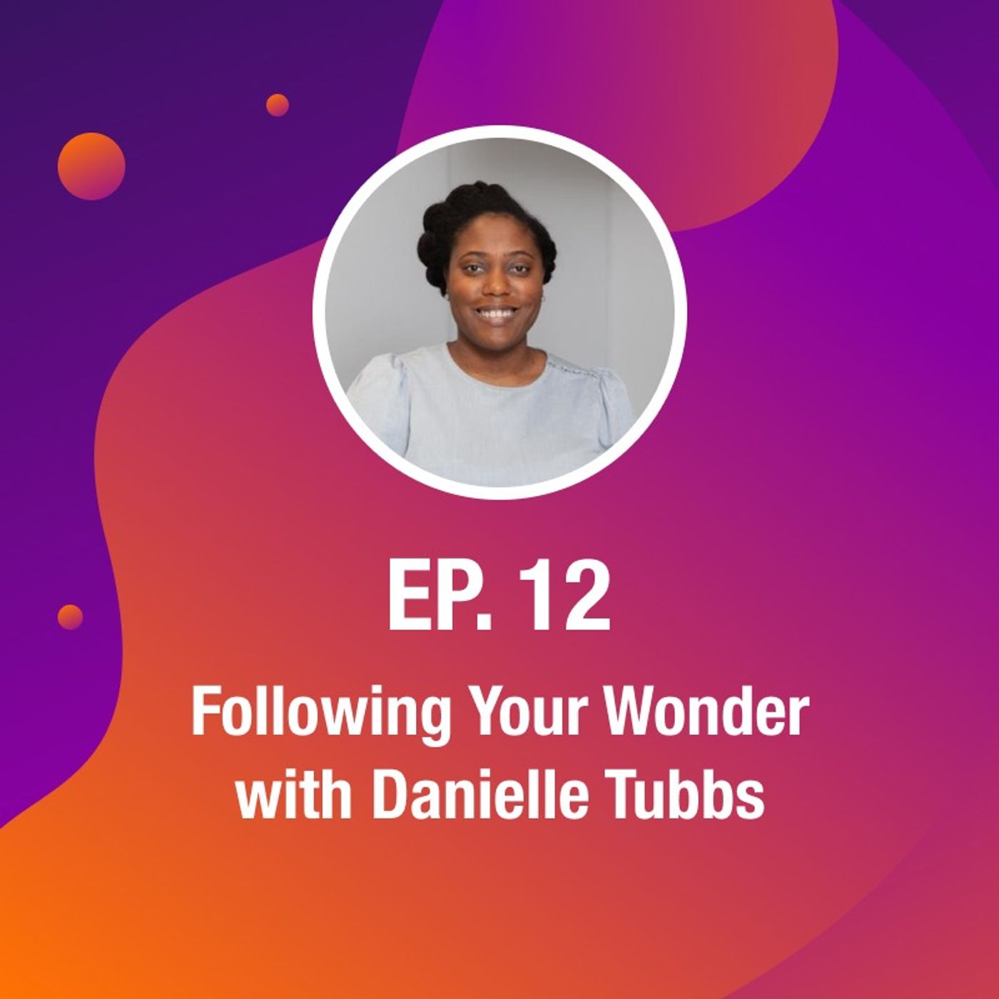Following Your Wonder, with Danielle Tubbs Following Your Wonder, with Danielle Tubbs