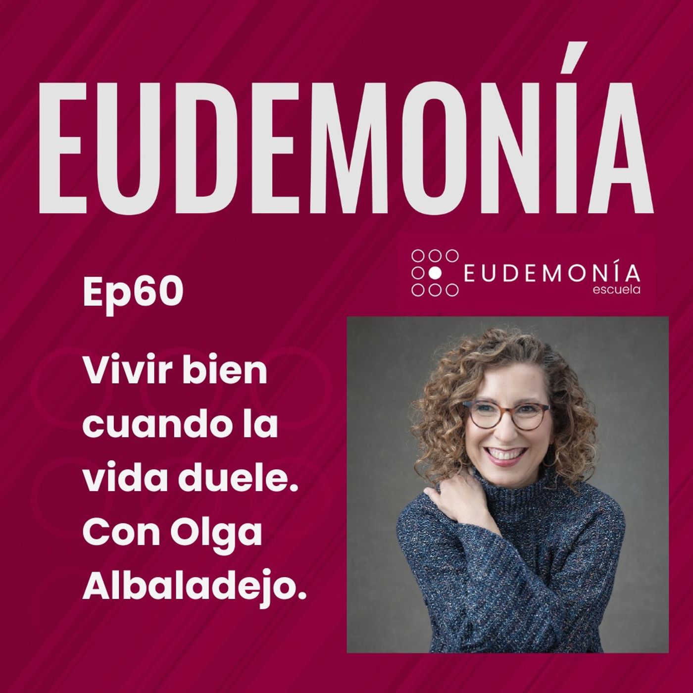 Vivir bien cuando la vida duele. Con Olga Albaladejo. Ep60