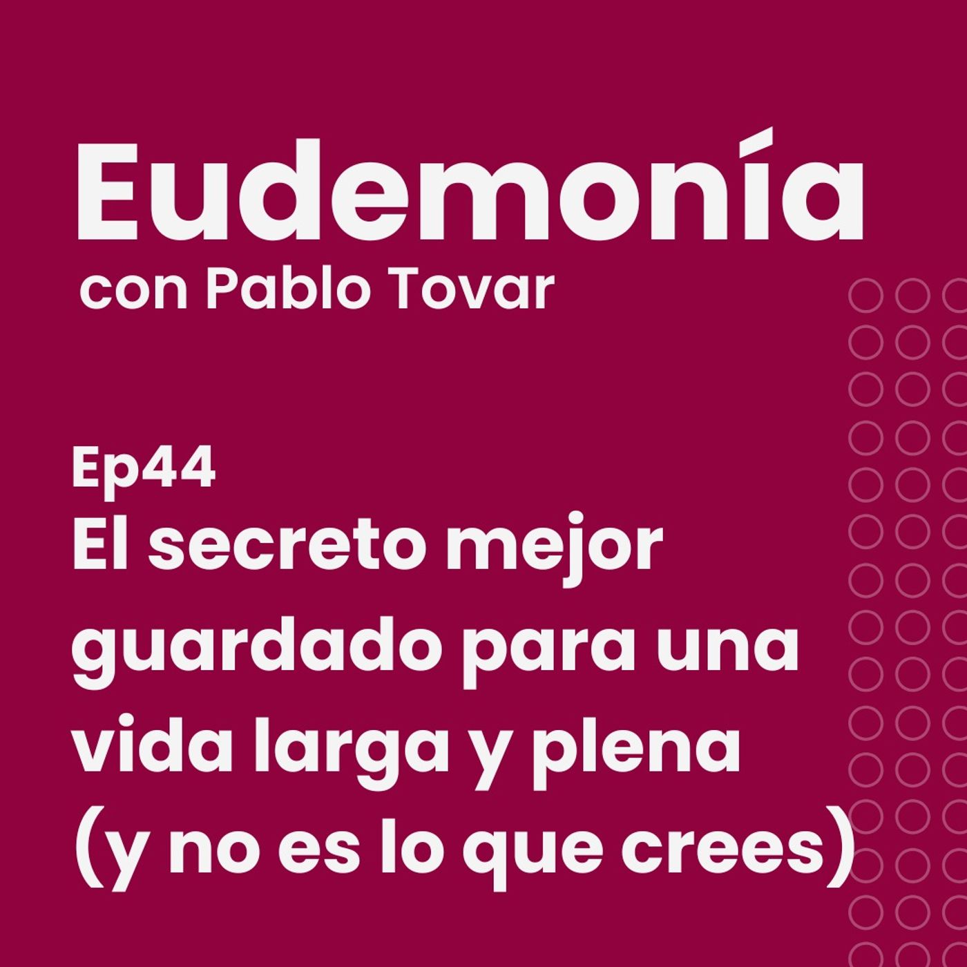 El secreto mejor guardado para una vida larga y plena (y no es lo que crees). Ep44