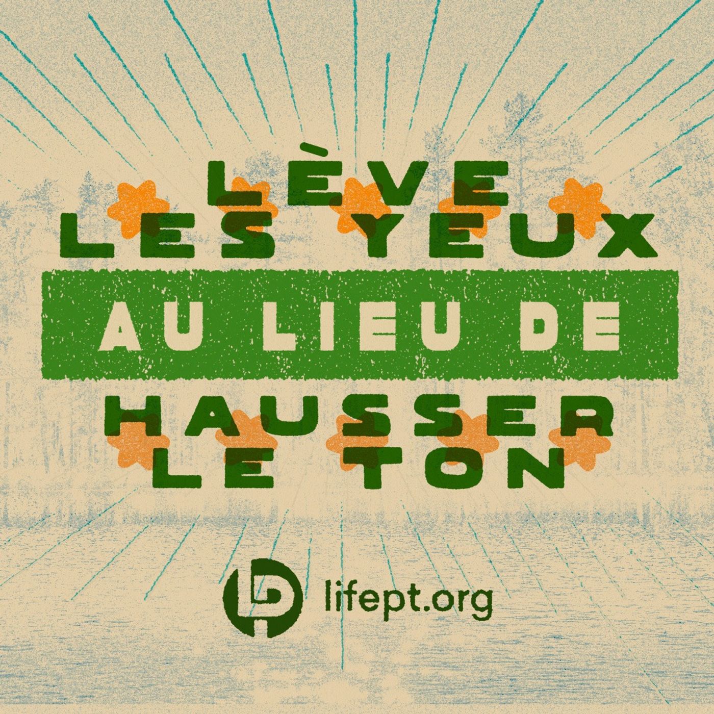 Lève les yeux au lieu de hausser le ton