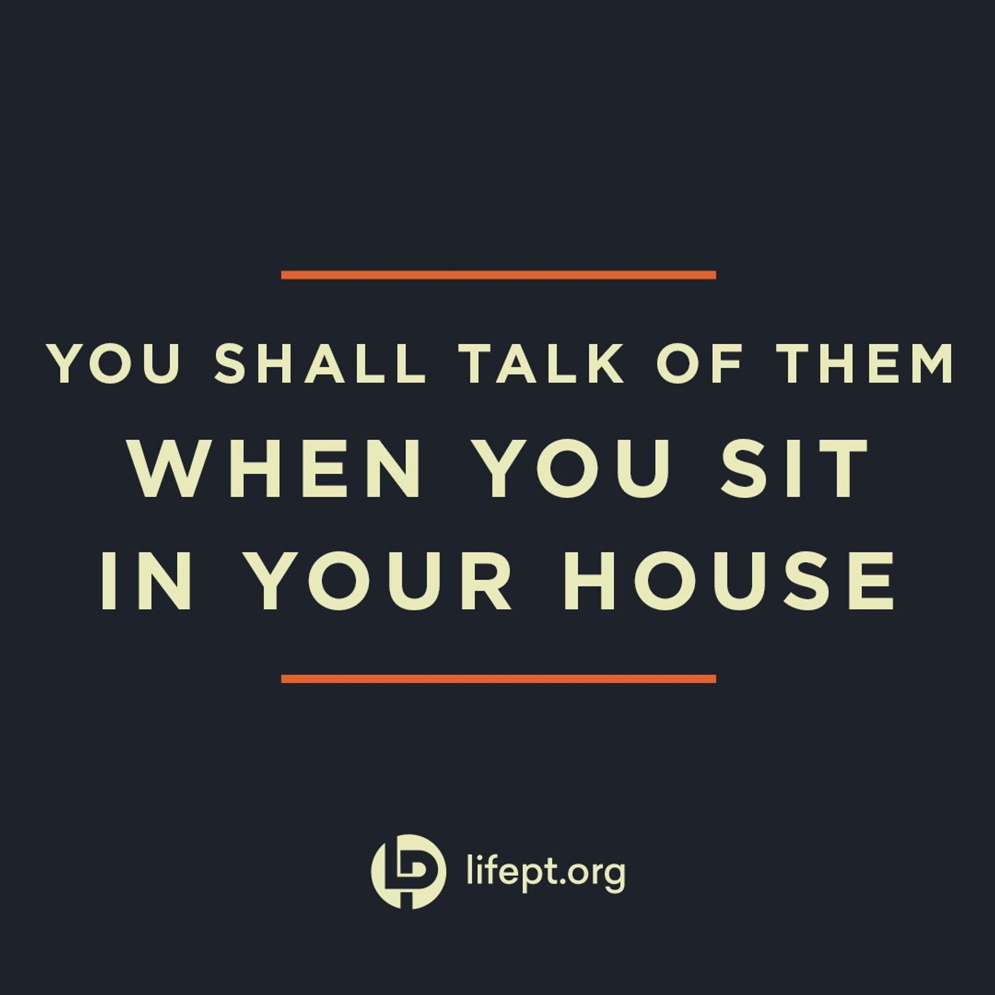 You Shall Talk of Them When You Sit in Your House Week 3