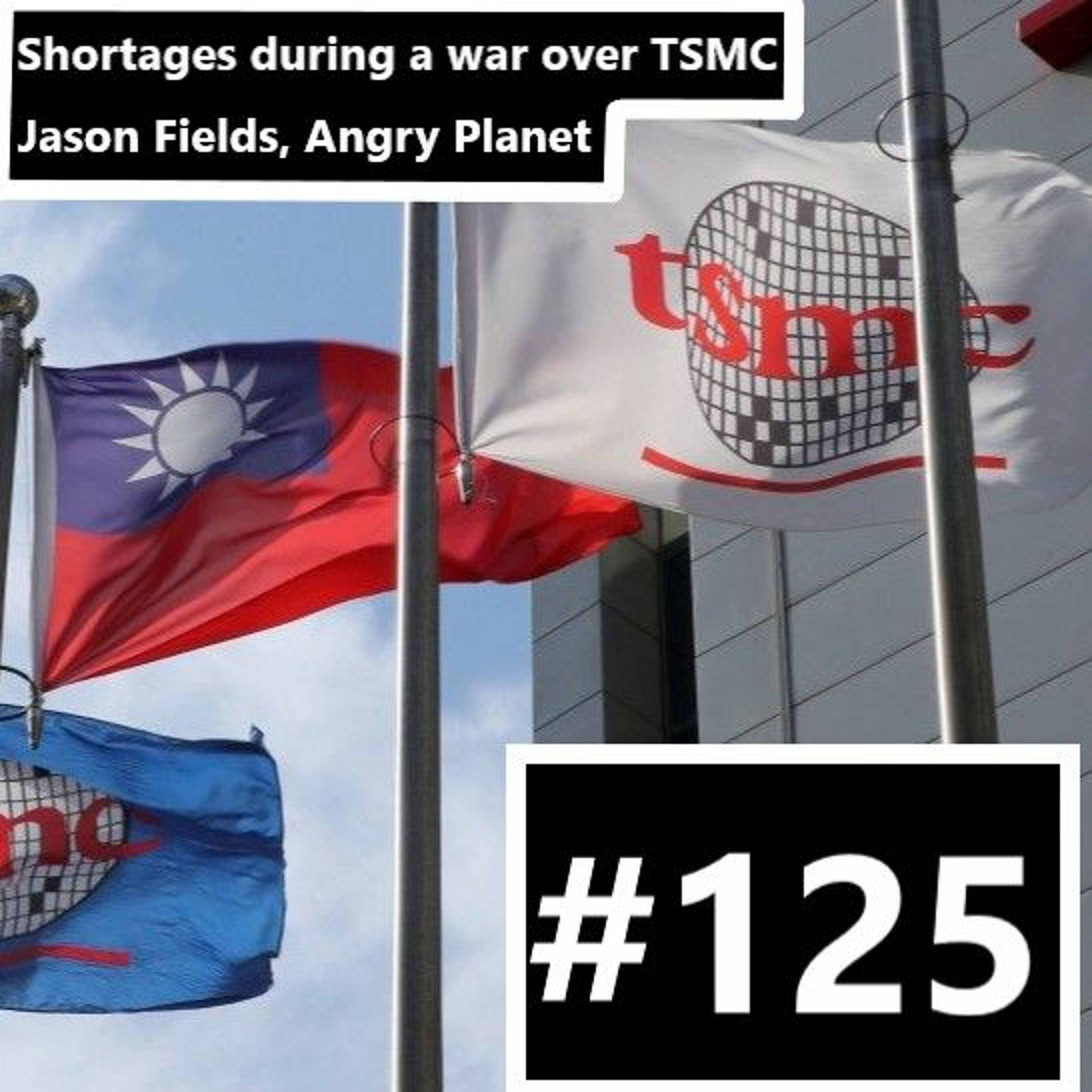 125. A War Over TSMC: Is it likely? Severity of Shortages? | Jason Fields, Angry Planet