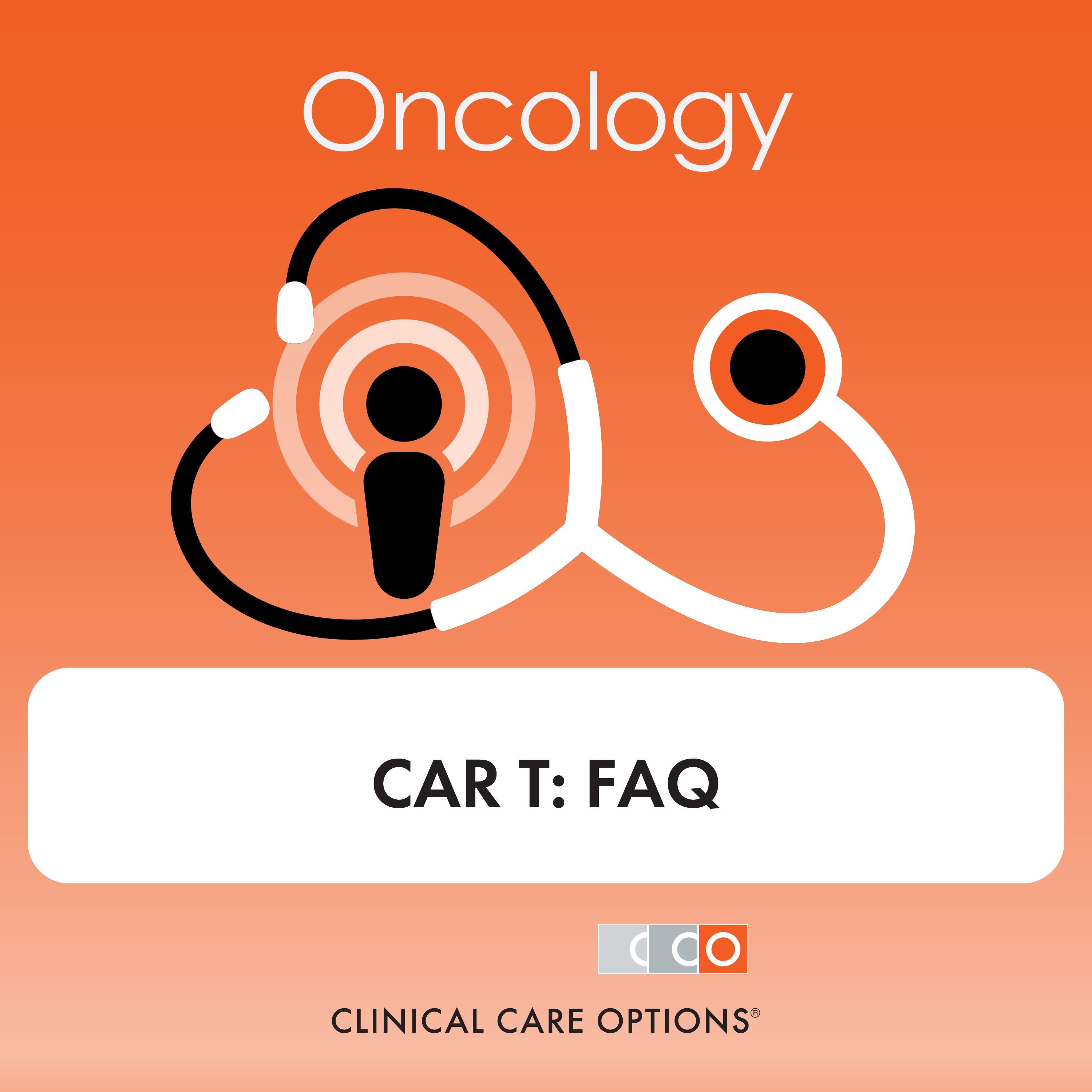 CAR T Cell Therapy for Lymphoma, Leukemia, and Myeloma: Experts Answer Clinician Questions