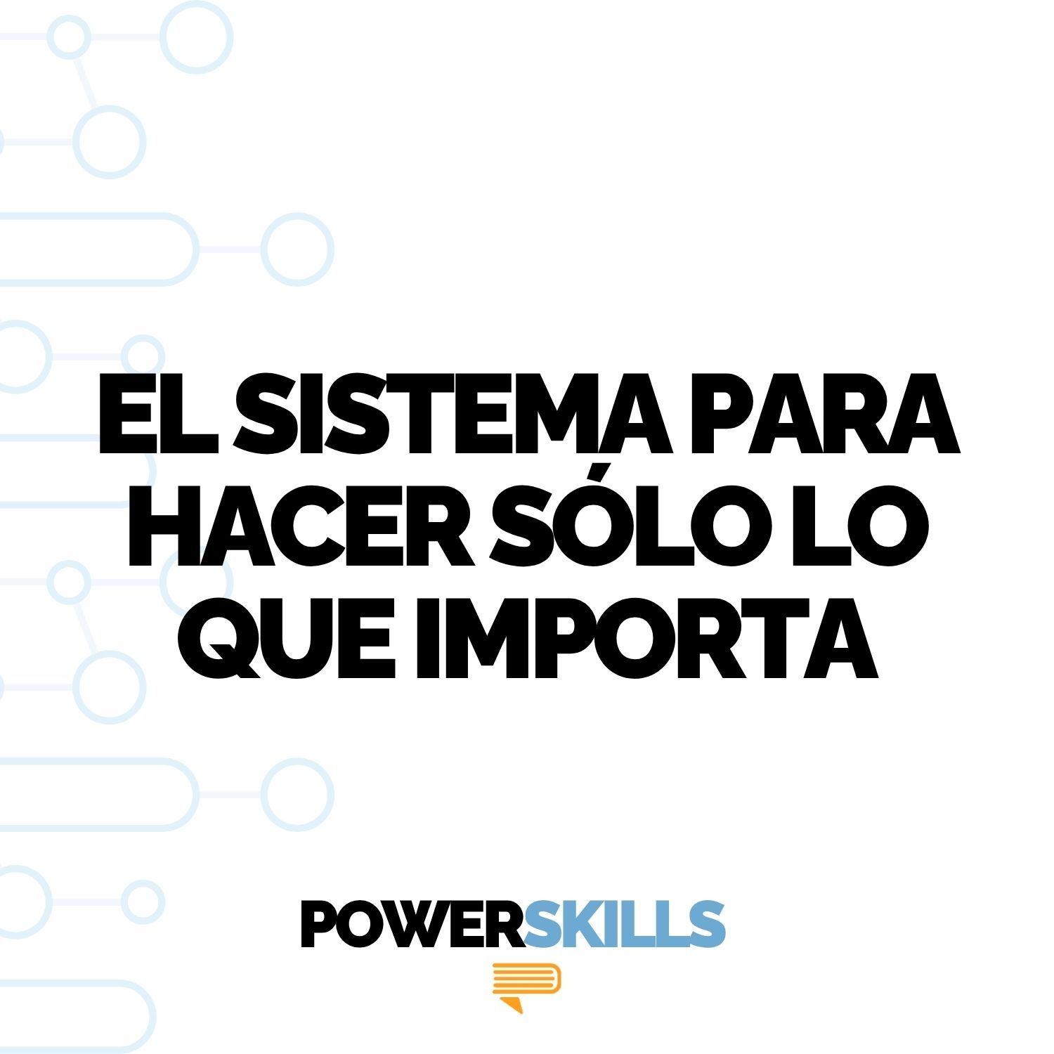 El sistema para hacer solo lo que importa - PowerSkills con Luis Ramos