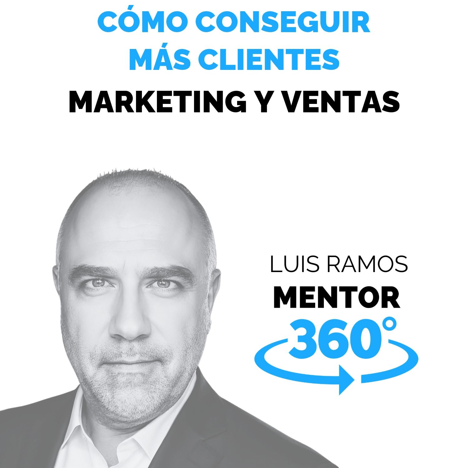 C&oacute;mo Conseguir M&aacute;s Clientes, con Luis Ramos - MENTOR360