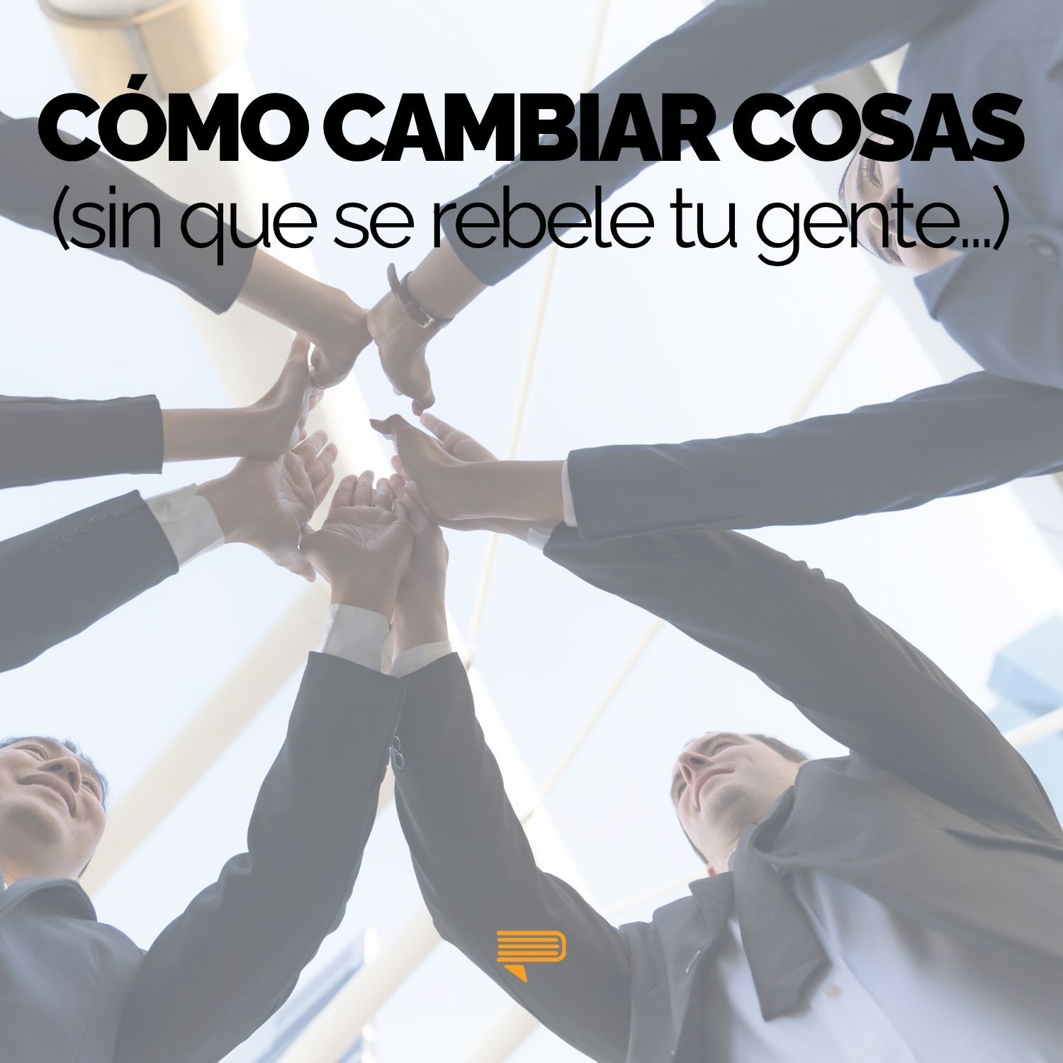 Cómo cambiar sin que se te rebele tu gente - Pasa a la Acción con Luis Ramos