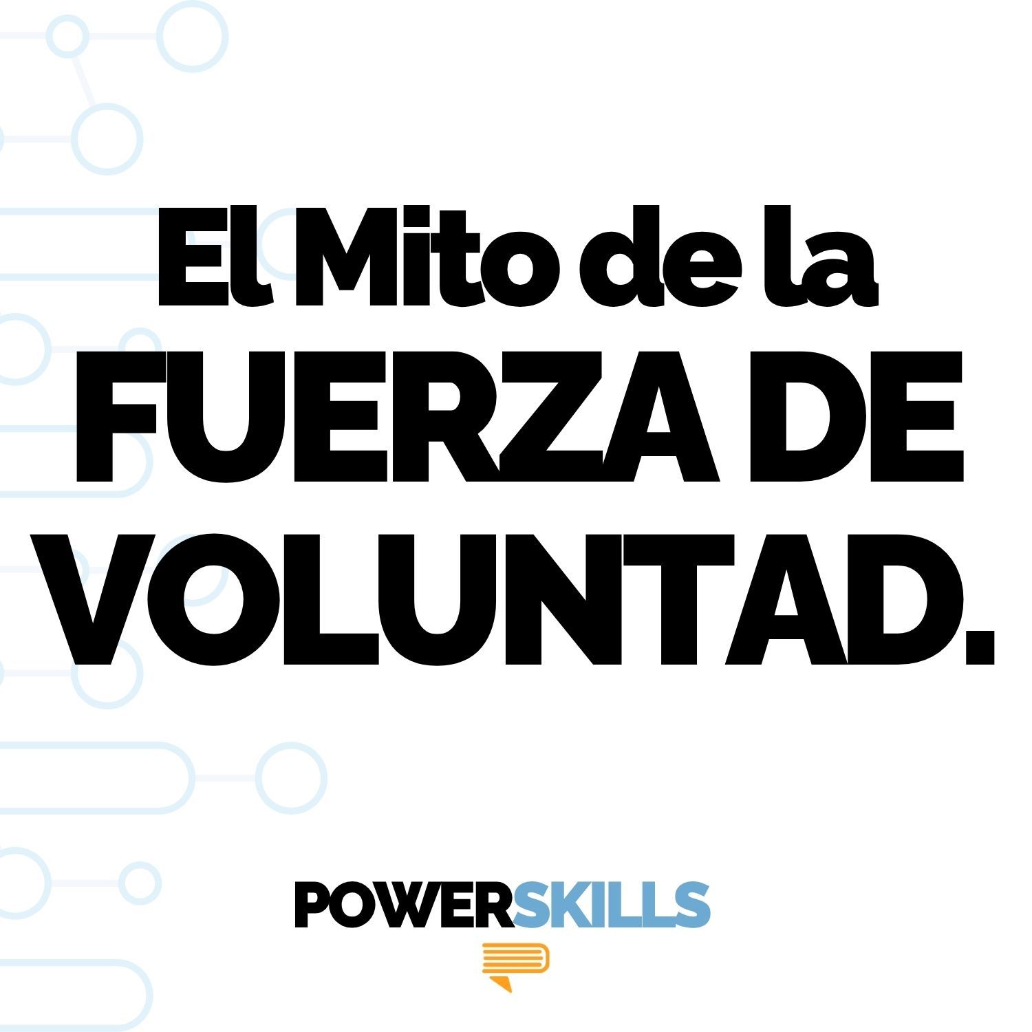 El Mito de la Fuerza de Voluntad - PowerSkills con Luis Ramos