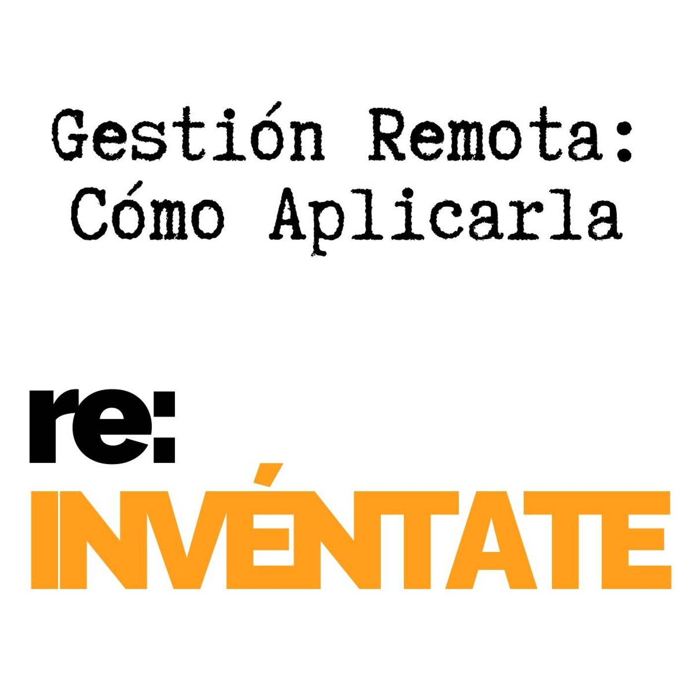 Gestión Remota, Cómo Aplicarla - re:INVÉNTATE con Luis Ramos