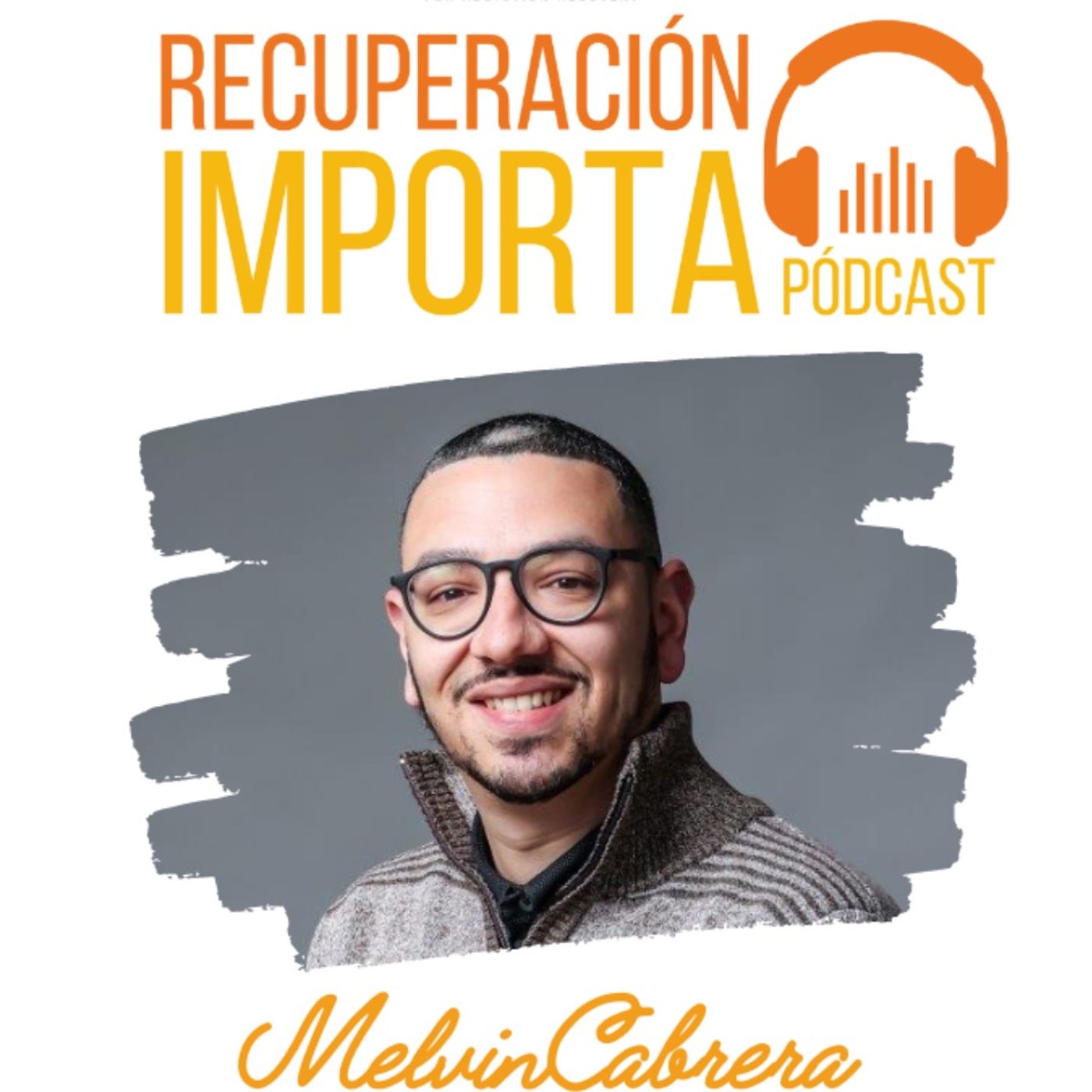 Melvin Cabrera | La Recuperación Importa Podcast | Episodio 26