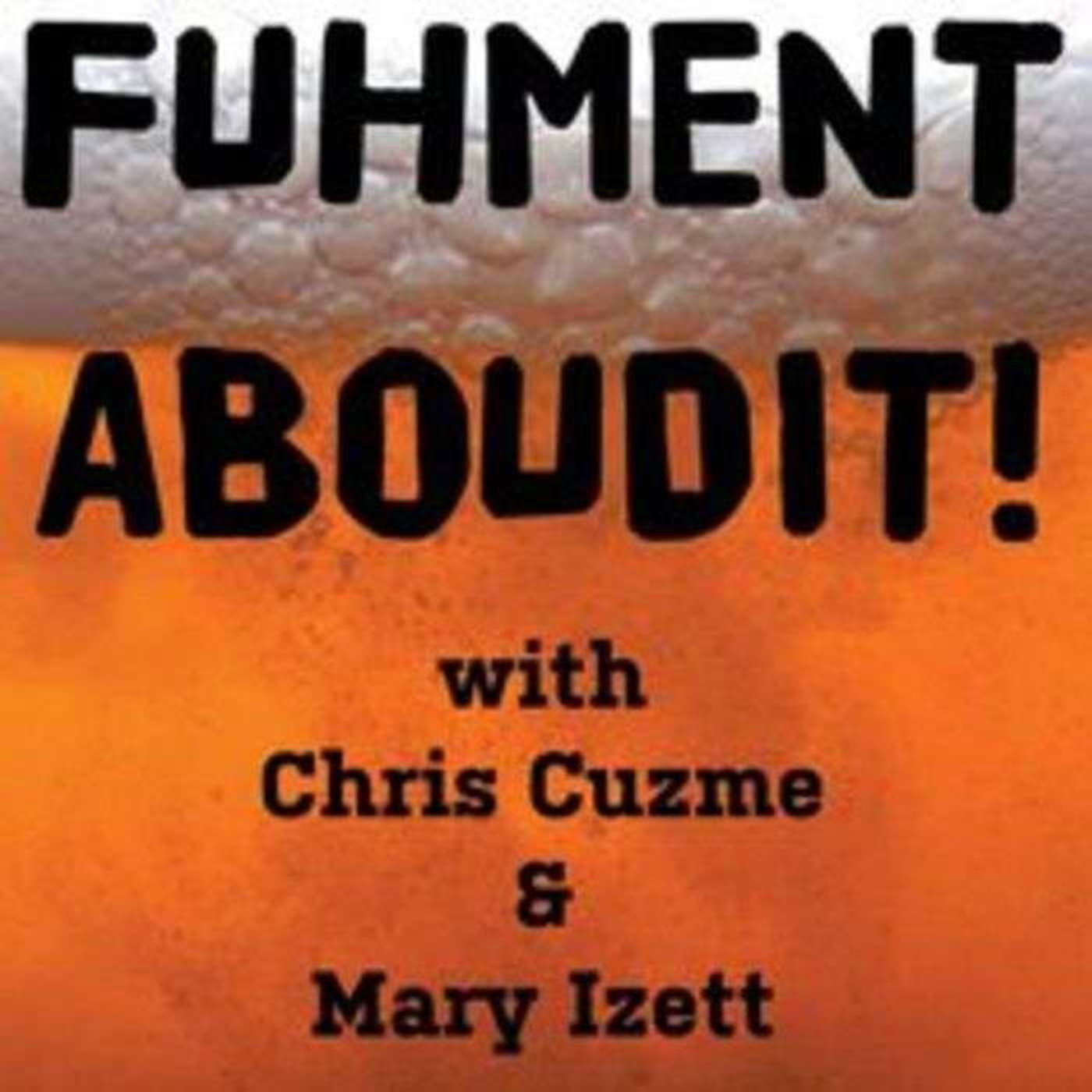 Fuhmentaboudit!