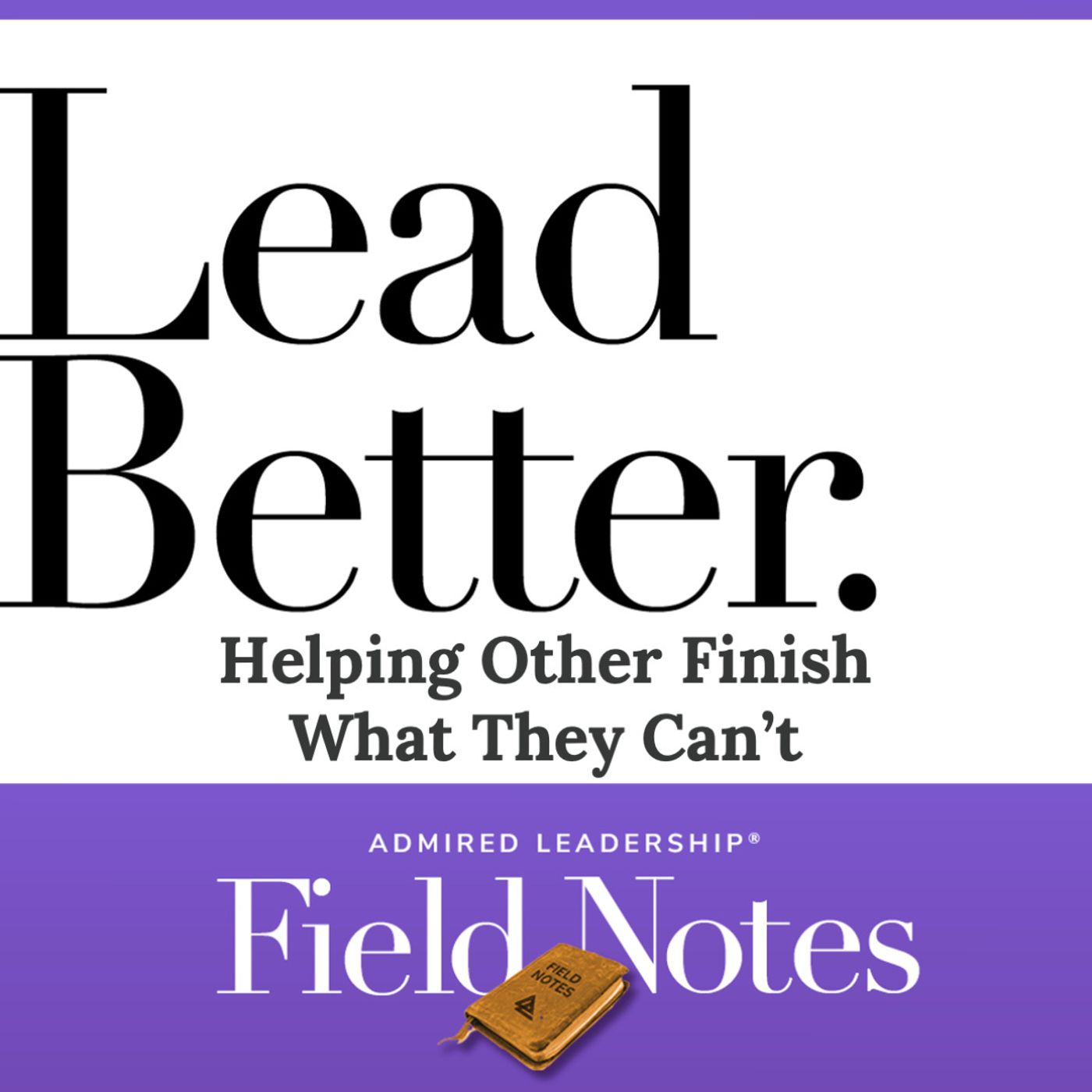 Lead Better - Helping Others Finish What They Can’t