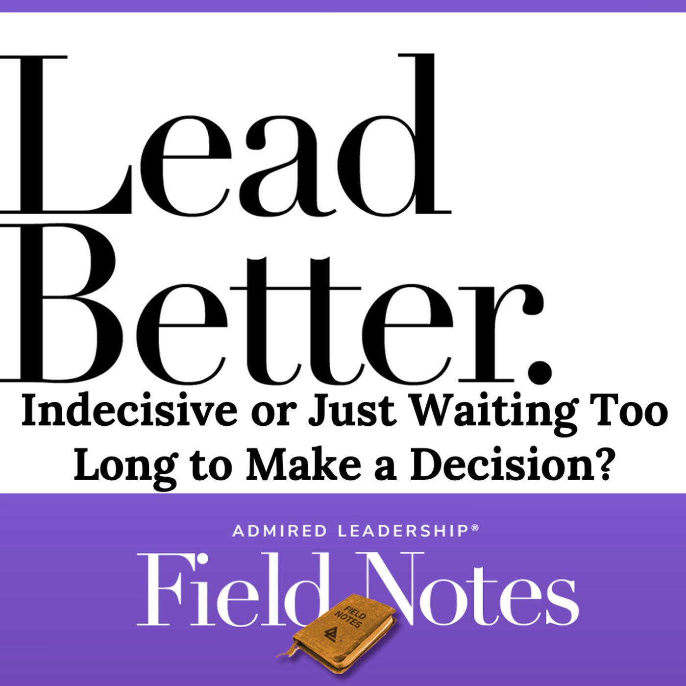 Lead Better - Indecisive or Just Waiting Too Long to Make a Decision?