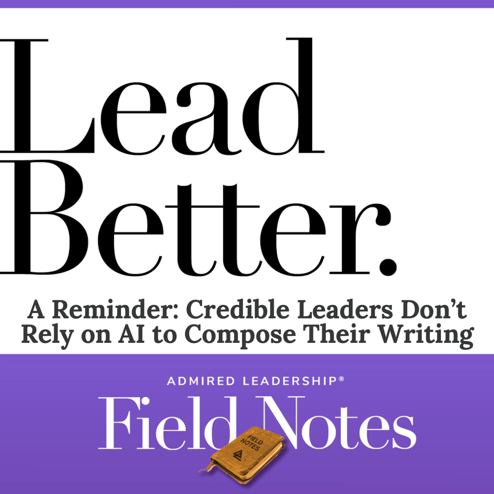 Lead Better - Credible Leaders Don’t Rely on AI to Compose Their Writing