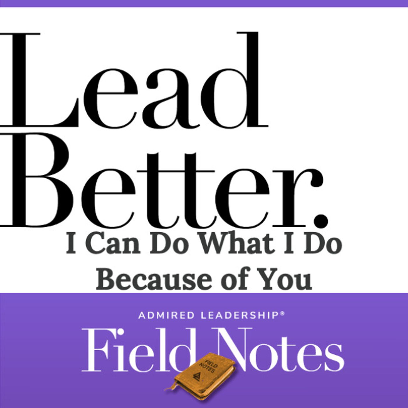 Lead Better - I Can Do What I Do Because of You