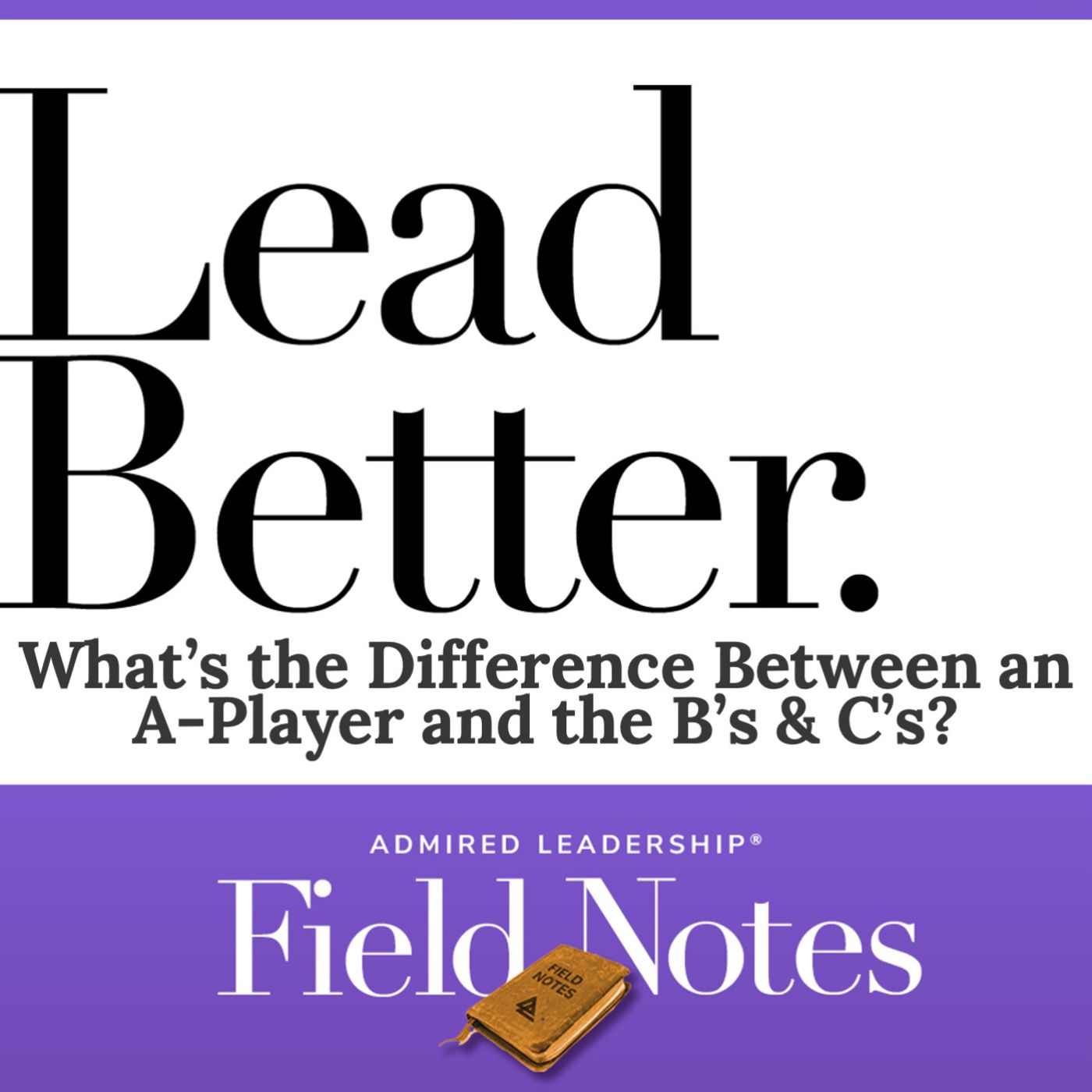 Lead Better - What’s the Difference Between an A-Player and the B’s & C’s?