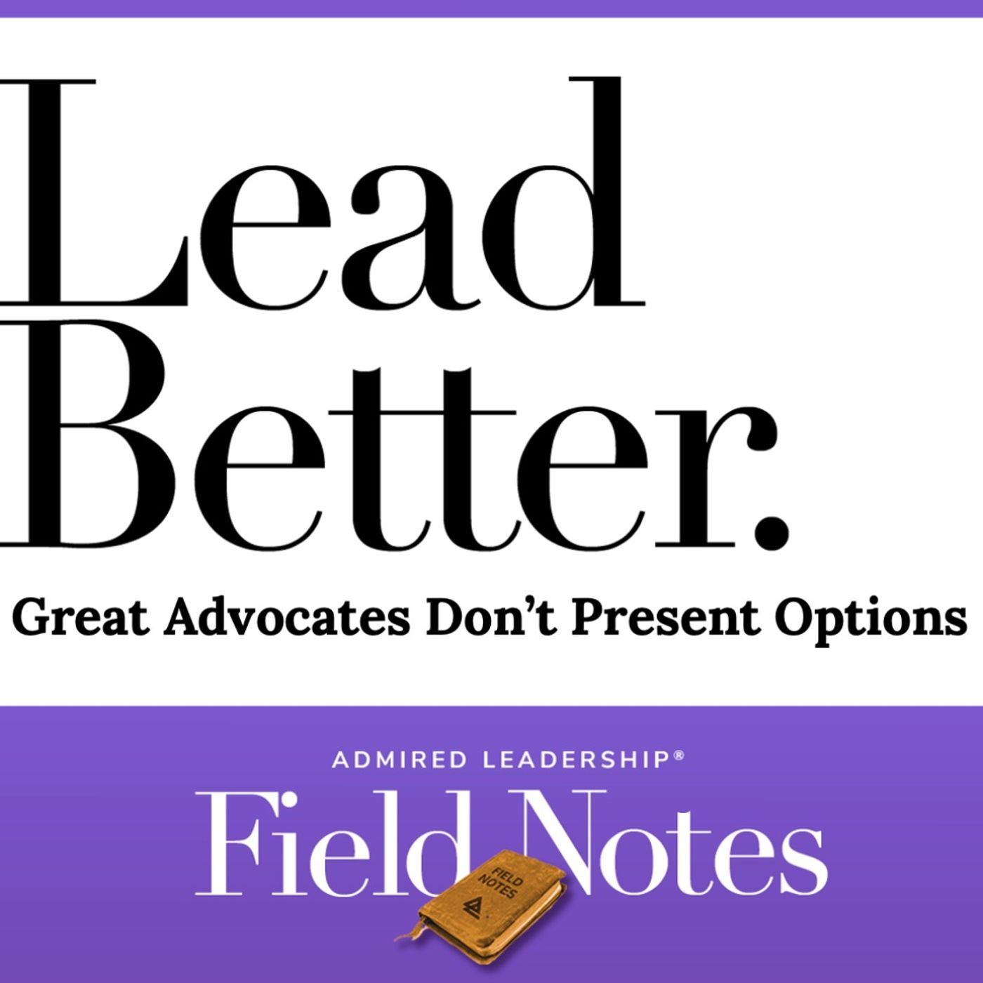 Lead Better - Great Advocates Don’t Present Options episode artwork