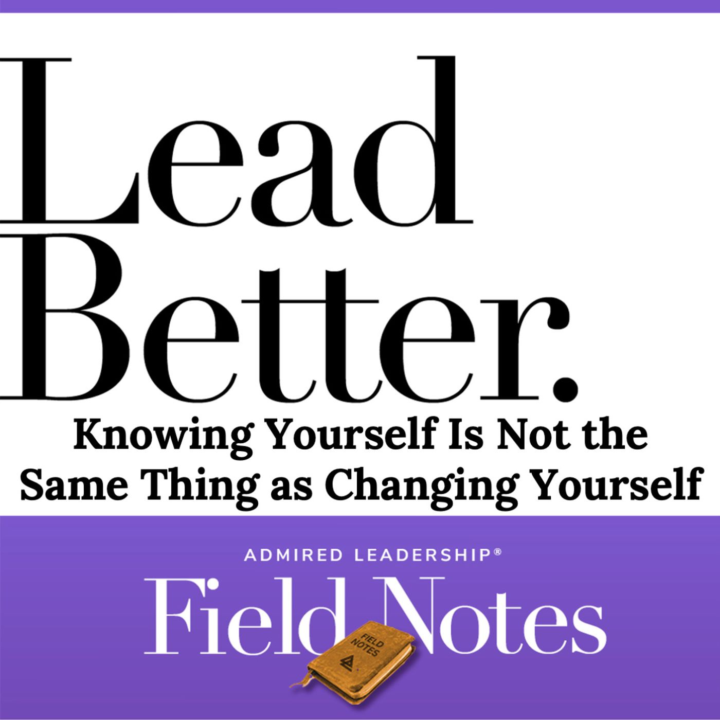 Lead Better - Knowing Yourself Is Not the Same Thing as Changing Yourself