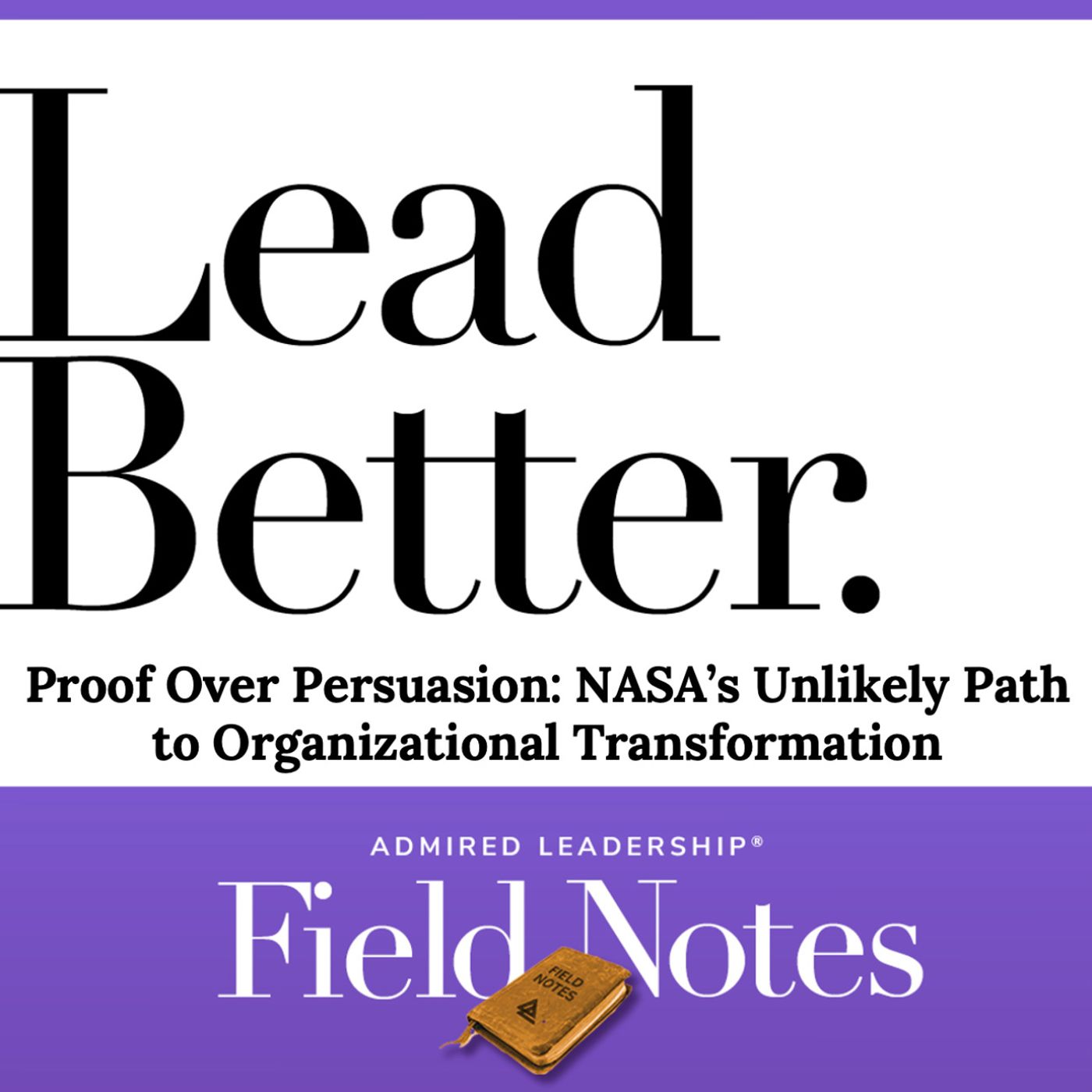 Lead Better - Proof Over Persuasion: NASA’s Unlikely Path to Organizational Transformation episode artwork