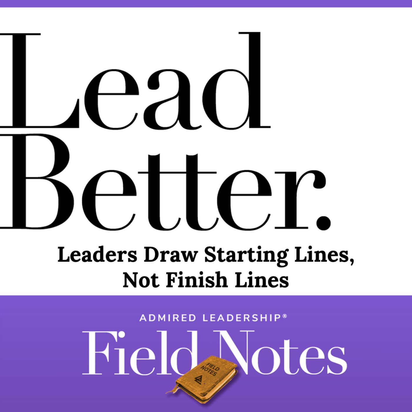 Lead Better - Leaders Draw Starting Lines, Not Finish Lines