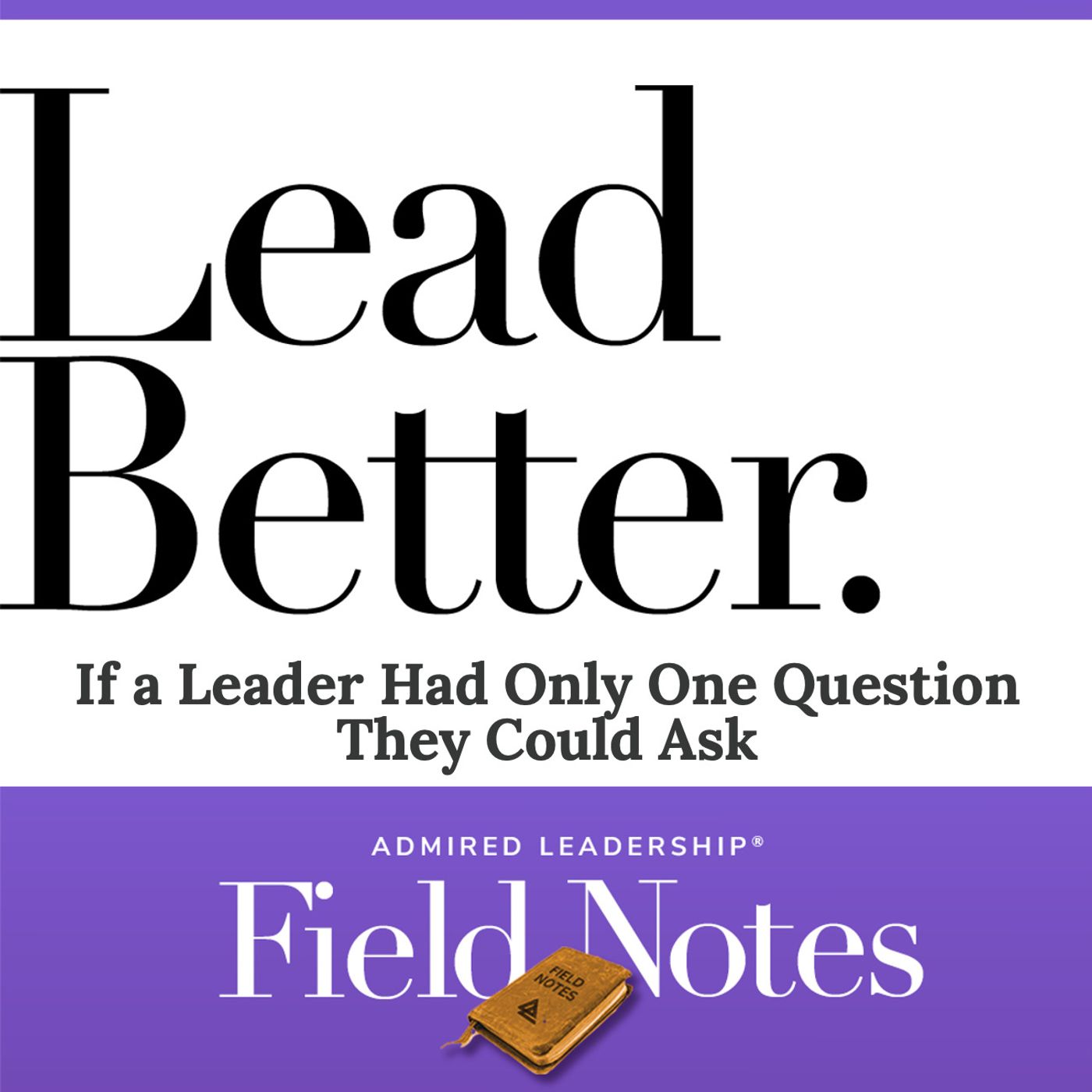 Lead Better - If a Leader Had Only One Question They Could As