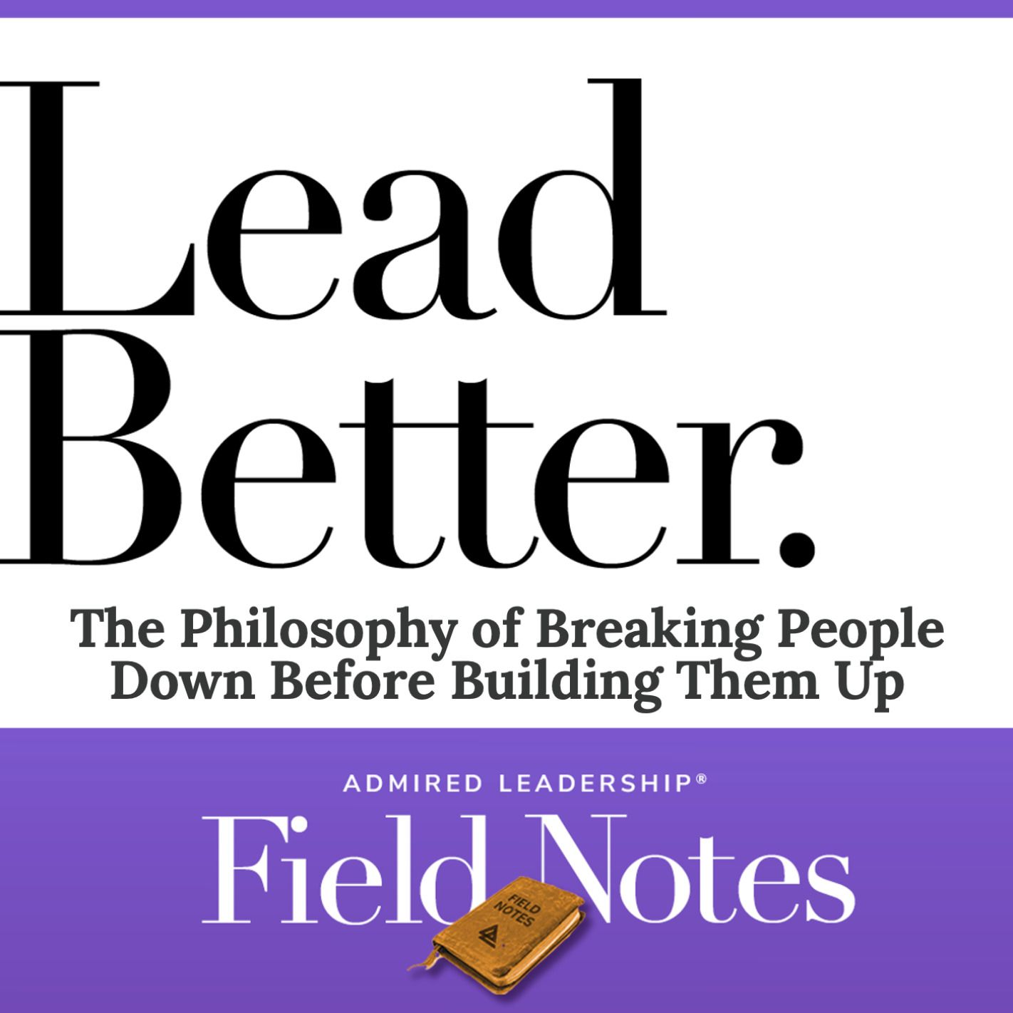 Lead Better - The Philosophy of Breaking People Down Before Building Them Up