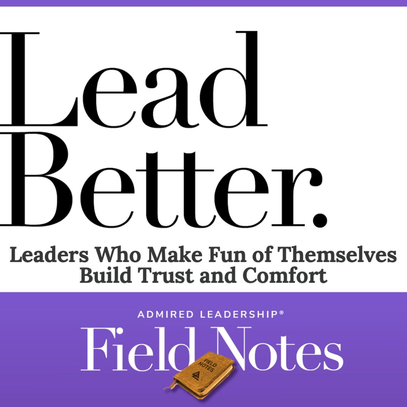 Lead Better - Leaders Who Make Fun of Themselves Build Trust and Comfort