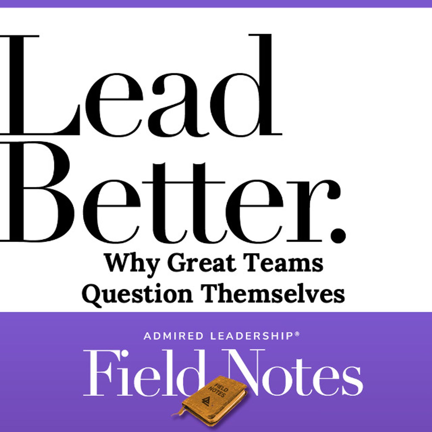 Lead Better - Why Great Teams Question Themselves