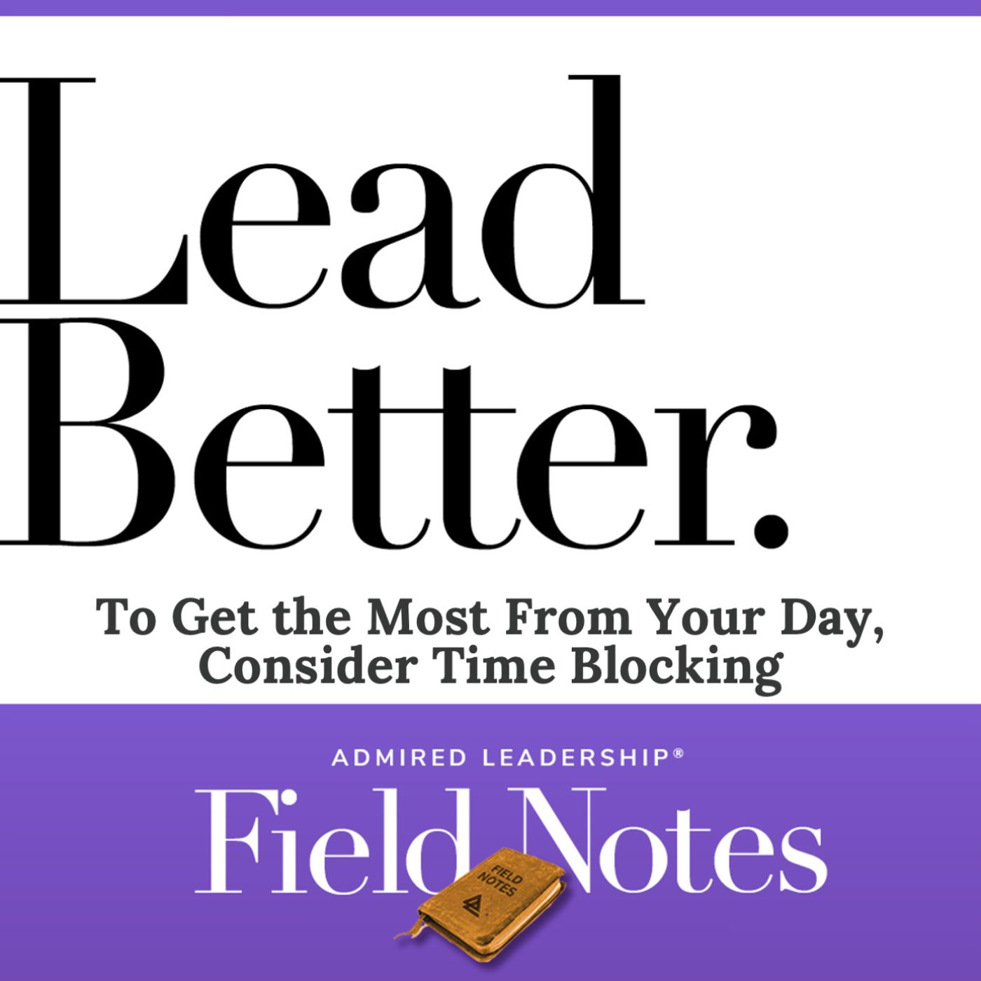 Lead Better - To Get the Most From Your Day, Consider Time Blocking