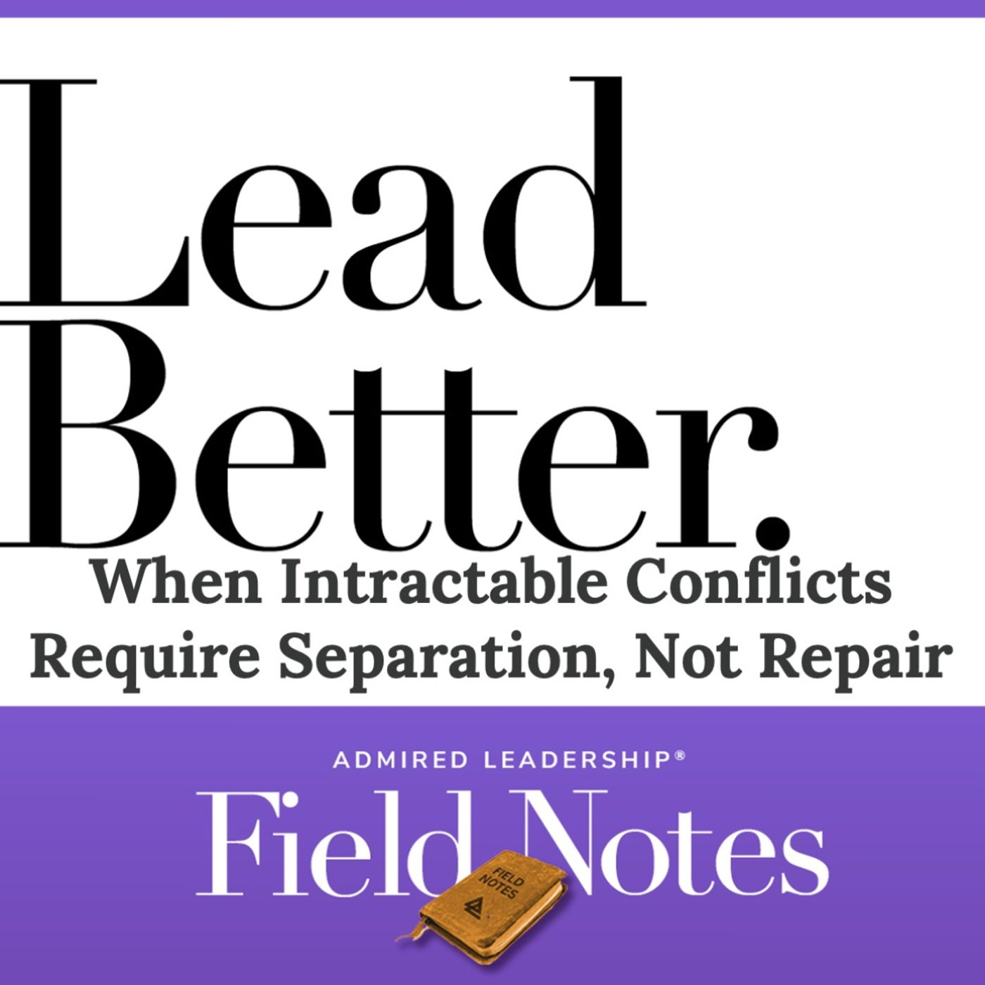 Lead Better - When Intractable Conflicts Require Separation, Not Repair